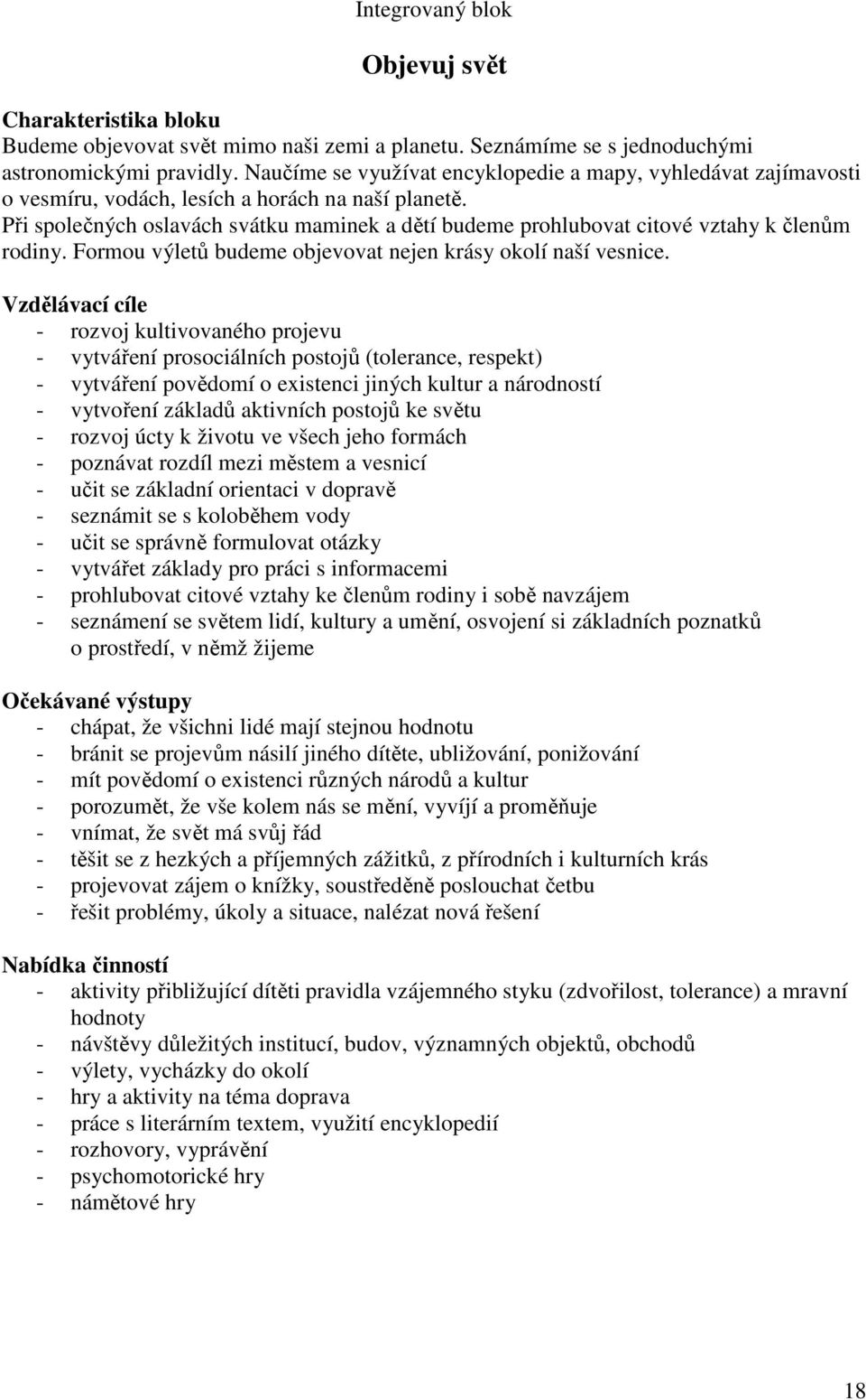 Při společných oslavách svátku maminek a dětí budeme prohlubovat citové vztahy k členům rodiny. Formou výletů budeme objevovat nejen krásy okolí naší vesnice.