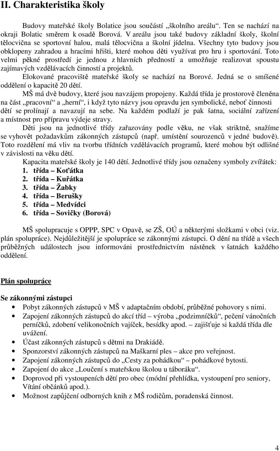 Všechny tyto budovy jsou obklopeny zahradou a hracími hřišti, které mohou děti využívat pro hru i sportování.