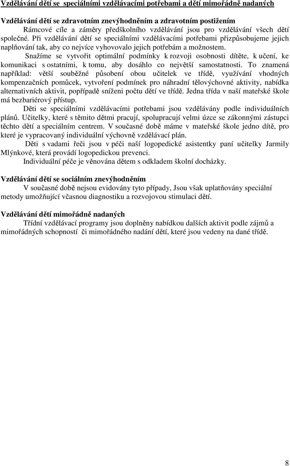 Snažíme se vytvořit optimální podmínky k rozvoji osobnosti dítěte, k učení, ke komunikaci s ostatními, k tomu, aby dosáhlo co největší samostatnosti.