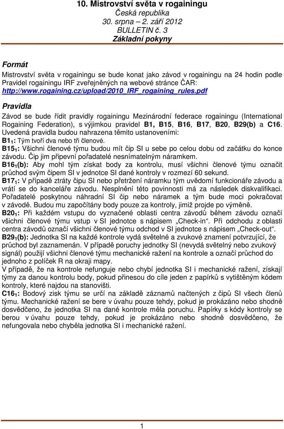 pdf Pravidla Závod se bude řídit pravidly rogainingu Mezinárodní federace rogainingu (International Rogaining Federation), s výjimkou pravidel B1, B15, B16, B17, B20, B29(b) a C16.