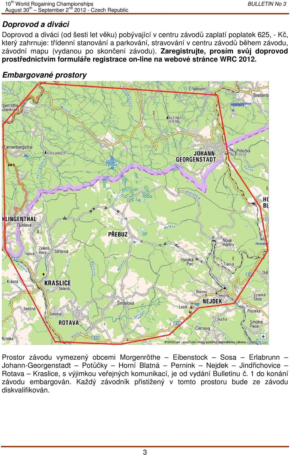 Zaregistrujte, prosím svůj doprovod prostřednictvím formuláře registrace on-line na webové stránce WRC 2012.