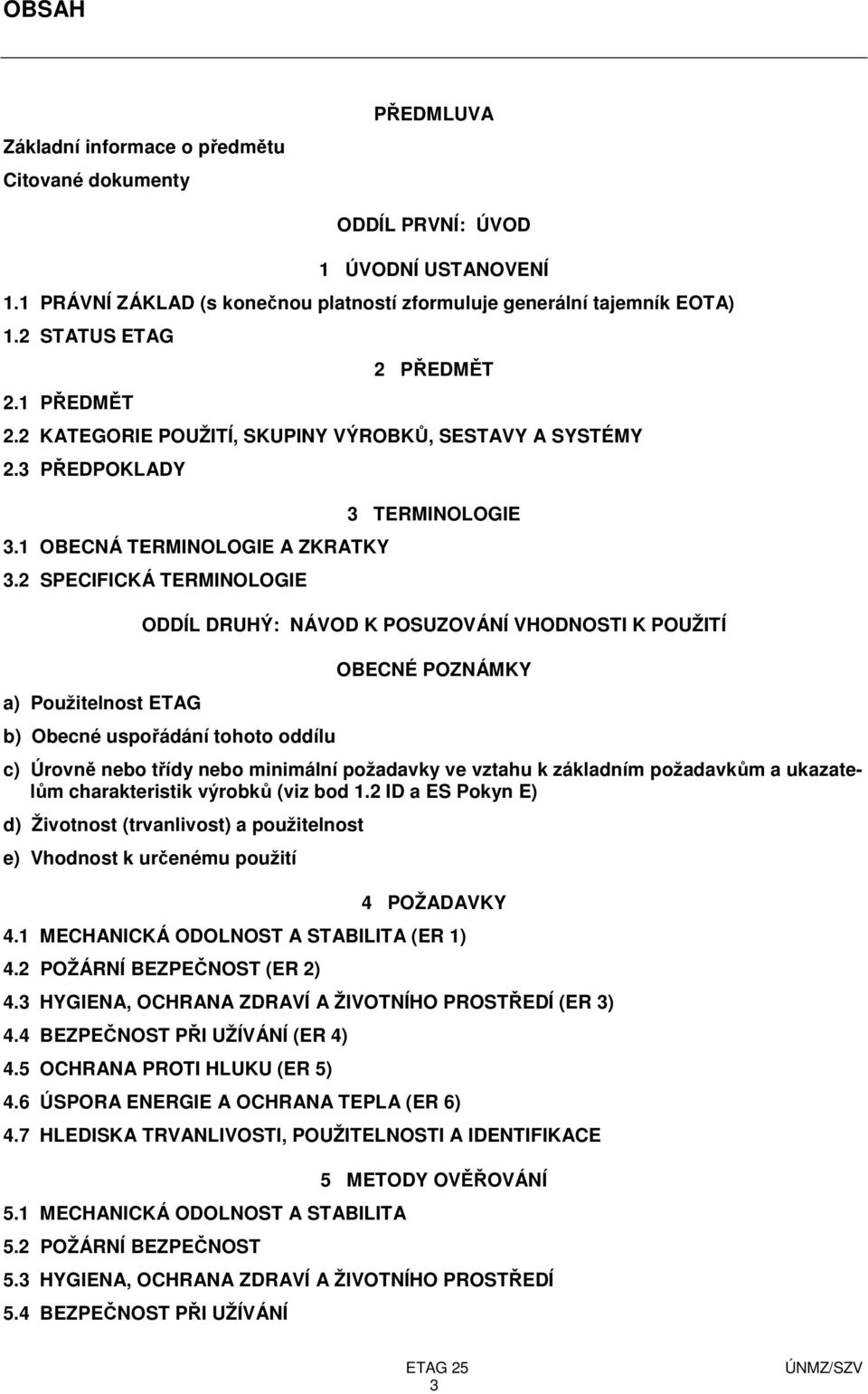 2 SPECIFICKÁ TERMINOLOGIE a) Použitelnost ETAG 3 TERMINOLOGIE ODDÍL DRUHÝ: NÁVOD K POSUZOVÁNÍ VHODNOSTI K POUŽITÍ b) Obecné uspořádání tohoto oddílu OBECNÉ POZNÁMKY c) Úrovně nebo třídy nebo