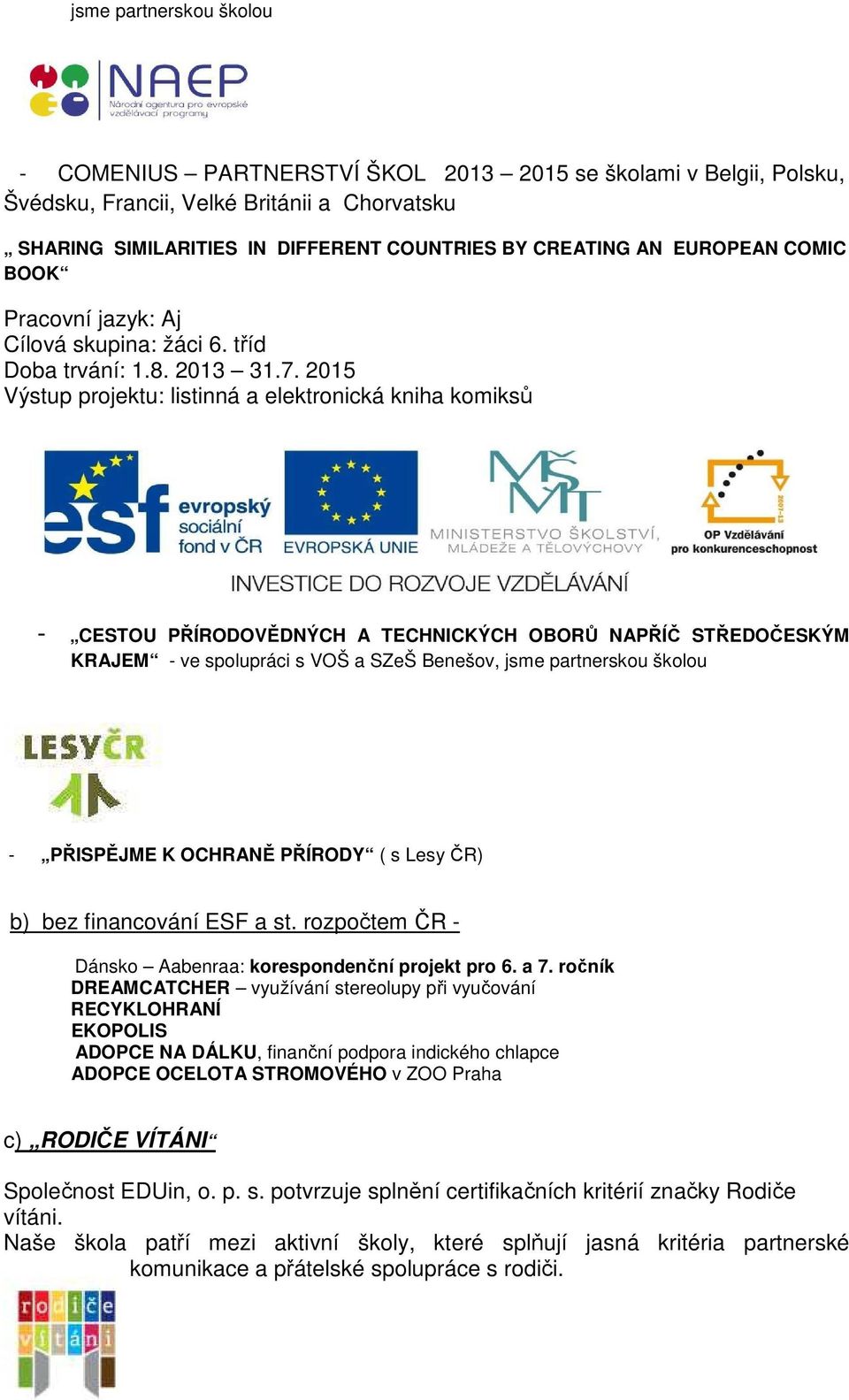 2015 Výstup projektu: listinná a elektronická kniha komiksů - CESTOU PŘÍRODOVĚDNÝCH A TECHNICKÝCH OBORŮ NAPŘÍČ STŘEDOČESKÝM KRAJEM - ve spolupráci s VOŠ a SZeŠ Benešov, jsme partnerskou školou -