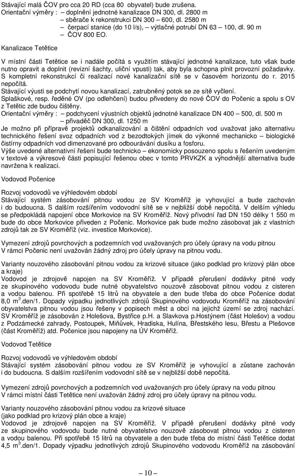 Kanalizace Tetětice V místní části Tetětice se i nadále počítá s využitím stávající jednotné kanalizace, tuto však bude nutno opravit a doplnit (revizní šachty, uliční vpusti) tak, aby byla schopna