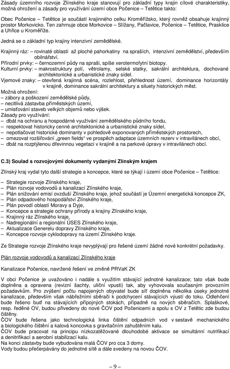 Jedná se o základní typ krajiny intenzivní zemědělské. Krajinný ráz: rovinaté oblasti až ploché pahorkatiny na spraších, intenzivní zemědělství, především obilnářství.