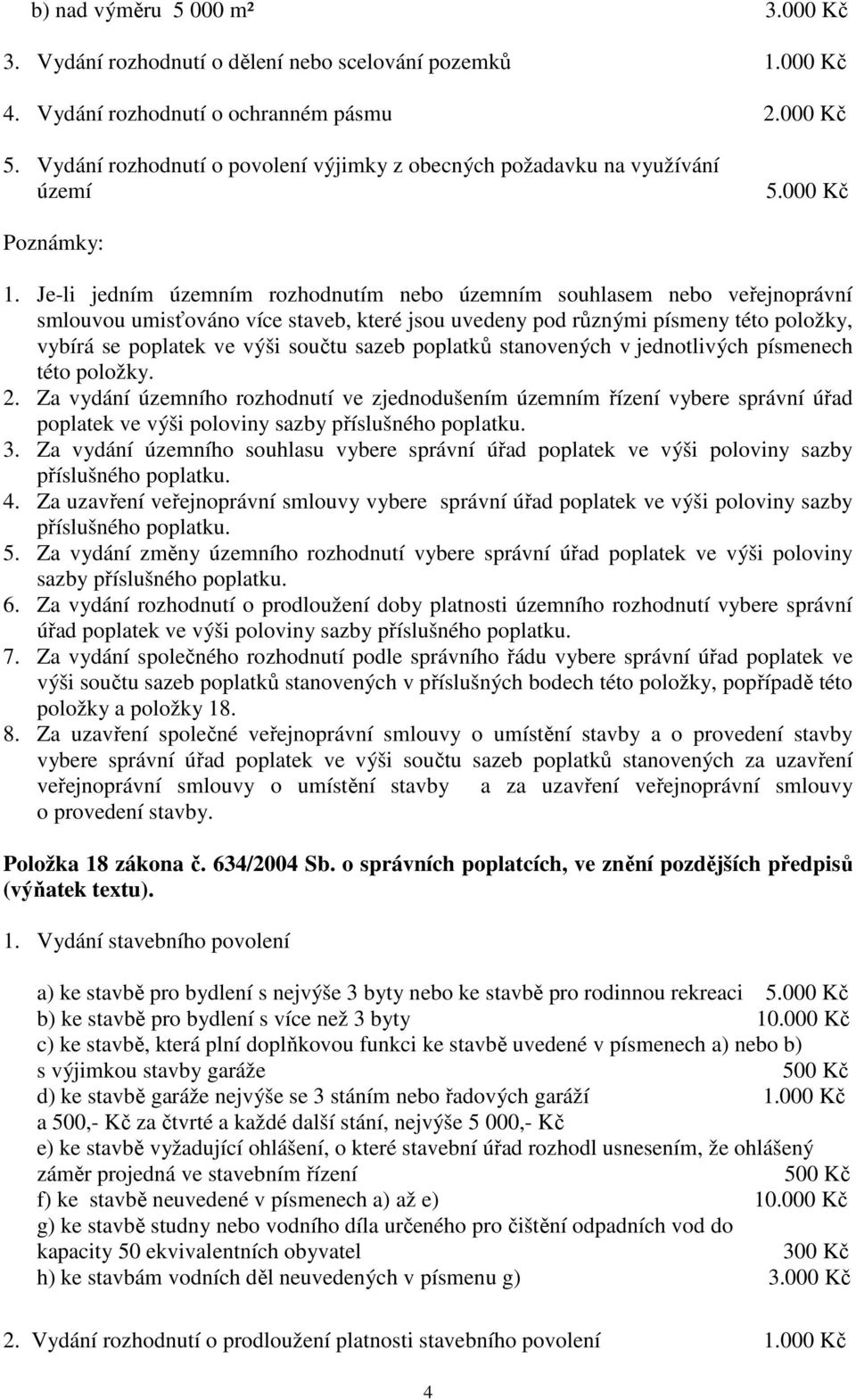 Je-li jedním územním rozhodnutím nebo územním souhlasem nebo veřejnoprávní smlouvou umisťováno více staveb, které jsou uvedeny pod různými písmeny této položky, vybírá se poplatek ve výši součtu