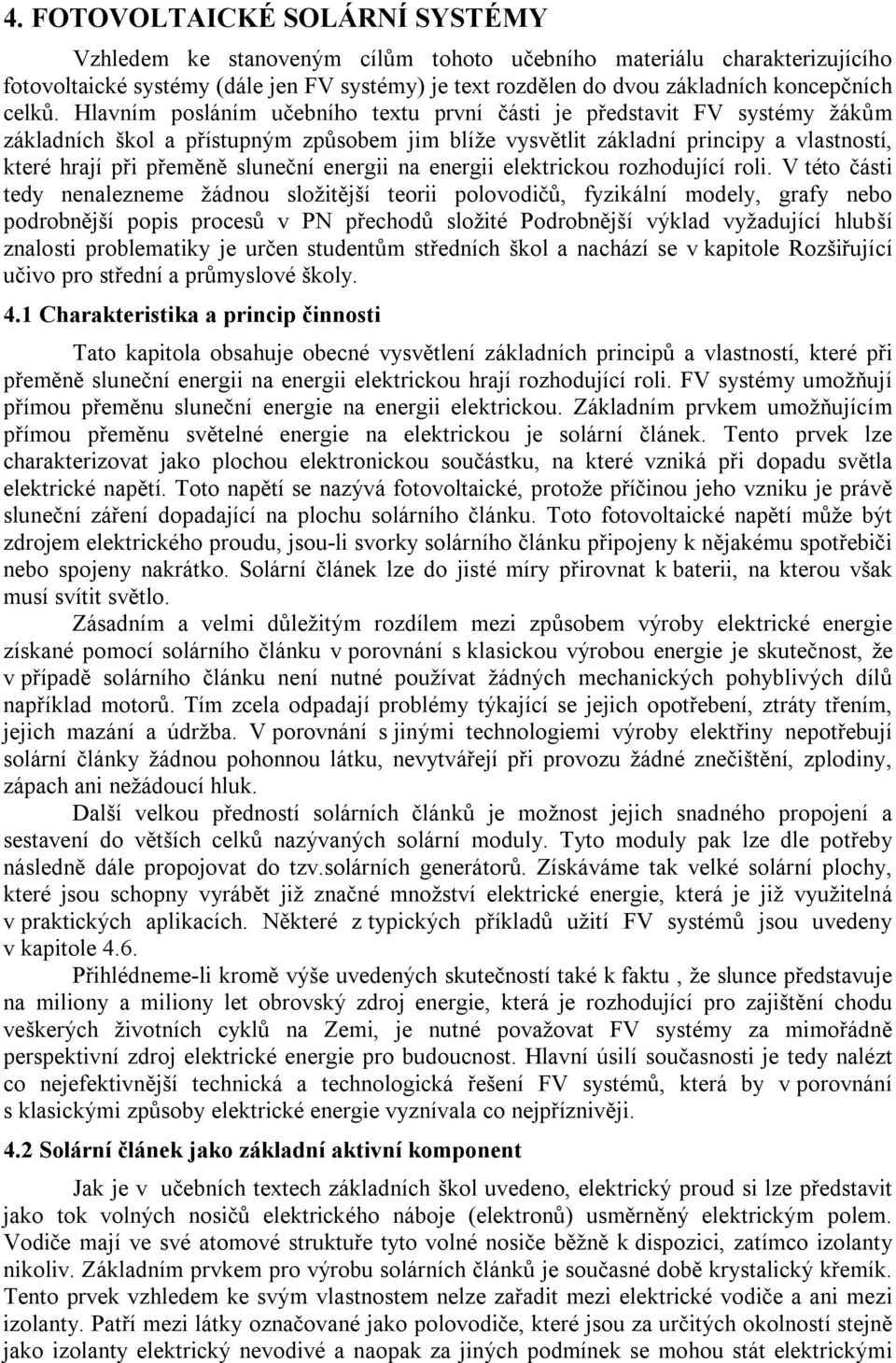 Hlavním posláním učebního textu první části je představit FV systémy žákům základních škol a přístupným způsobem jim blíže vysvětlit základní principy a vlastností, které hrají při přeměně sluneční