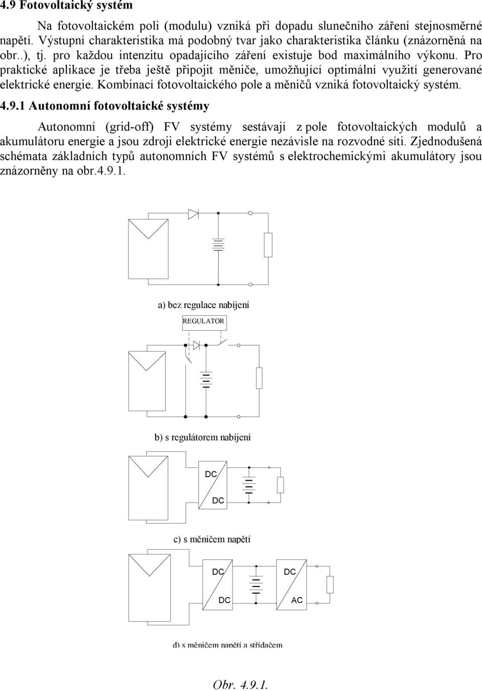 Pro praktické aplikace je třeba ještě připojit měniče, umožňující optimální využití generované elektrické energie. Kombinací fotovoltaického pole a měničů vzniká fotovoltaický systém. 4.9.