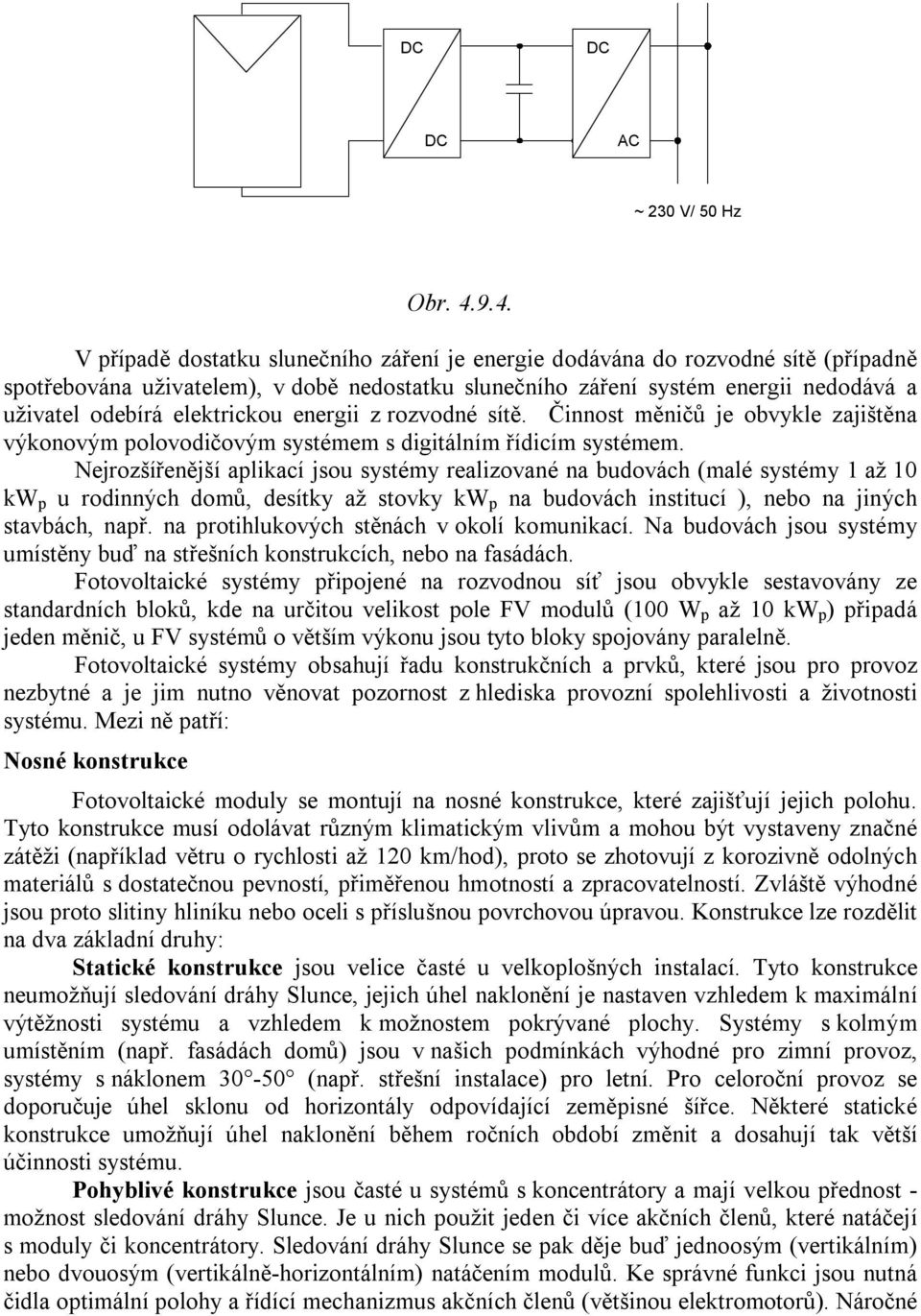 elektrickou energii z rozvodné sítě. Činnost měničů je obvykle zajištěna výkonovým polovodičovým systémem s digitálním řídicím systémem.