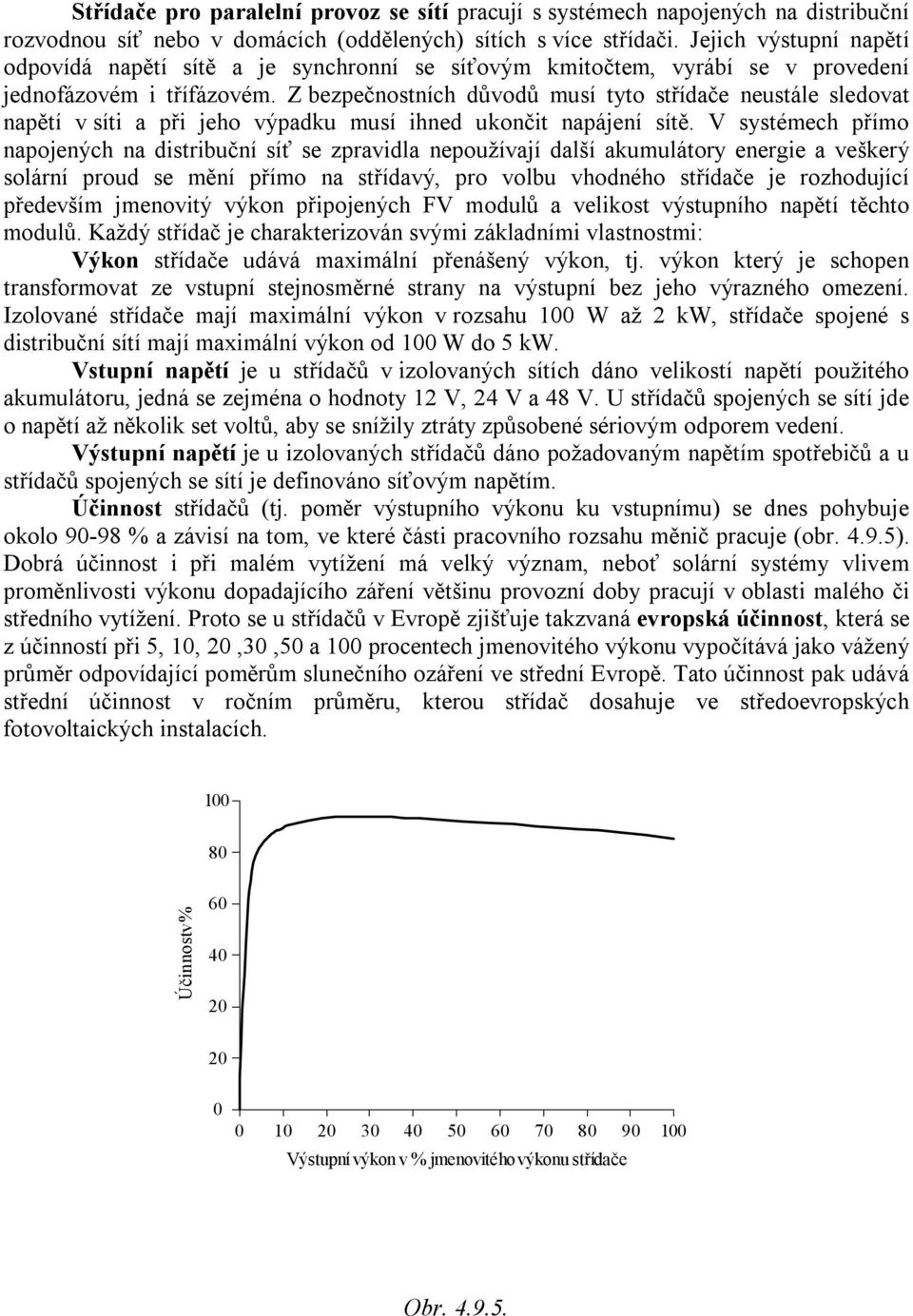 Z bezpečnostních důvodů musí tyto střídače neustále sledovat napětí v síti a při jeho výpadku musí ihned ukončit napájení sítě.