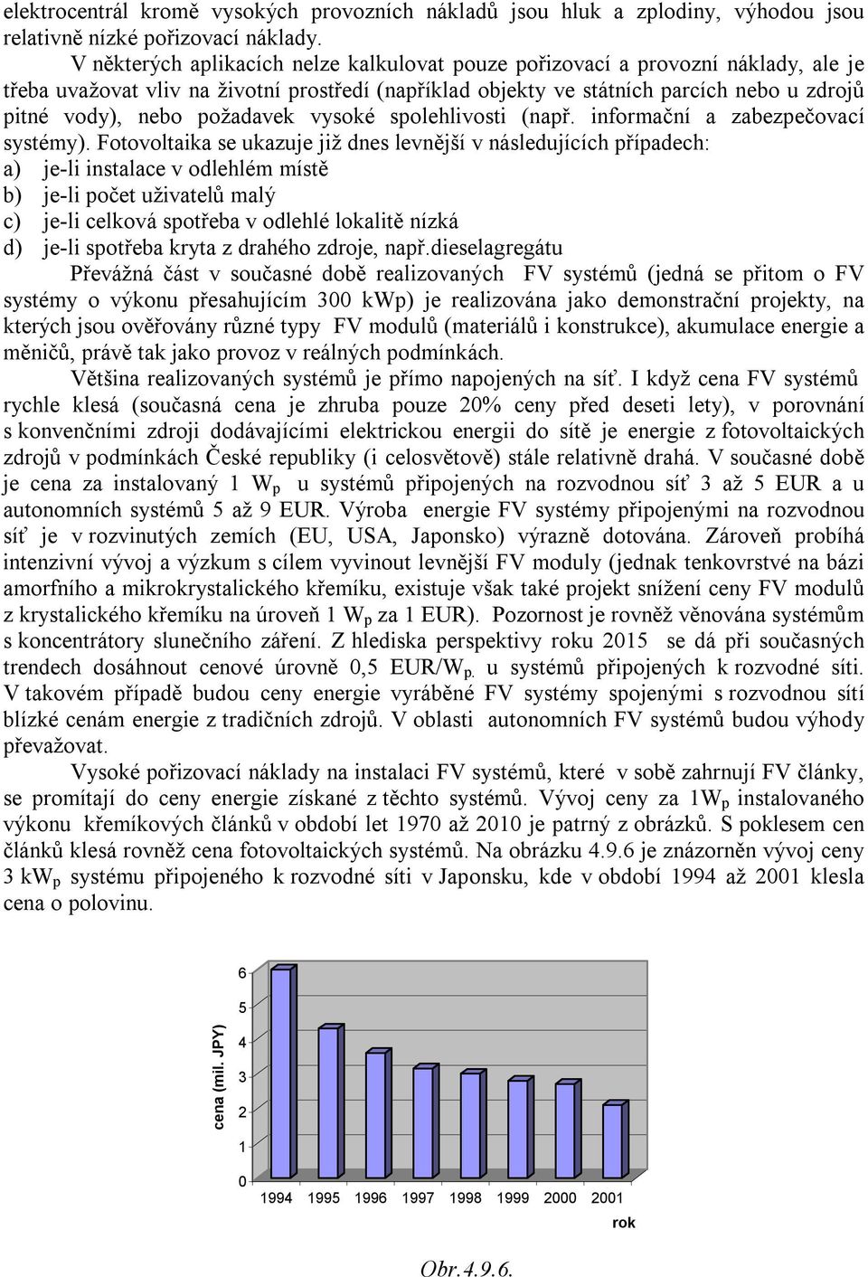 požadavek vysoké spolehlivosti (např. informační a zabezpečovací systémy).