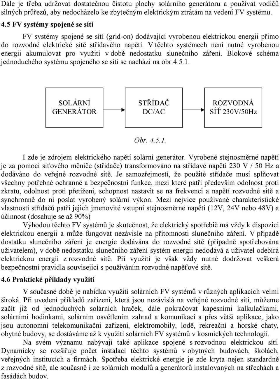 V těchto systémech není nutné vyrobenou energii akumulovat pro využití v době nedostatku slunečního záření. Blokové schéma jednoduchého systému spojeného se sítí se nachází na obr.4.5.1.