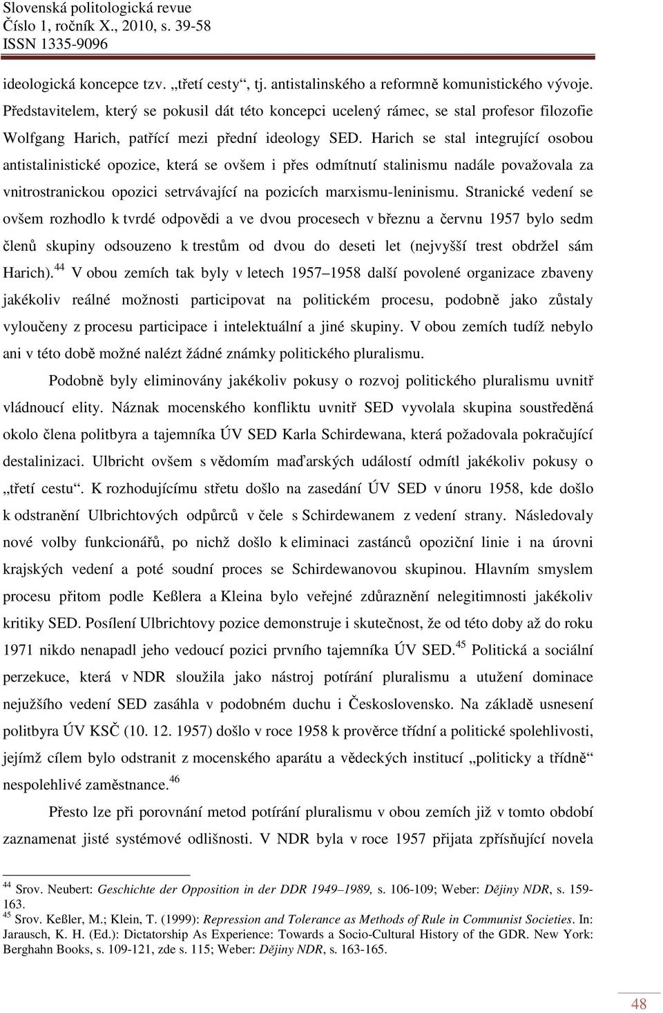 Harich se stal integrující osobou antistalinistické opozice, která se ovšem i přes odmítnutí stalinismu nadále považovala za vnitrostranickou opozici setrvávající na pozicích marxismu-leninismu.