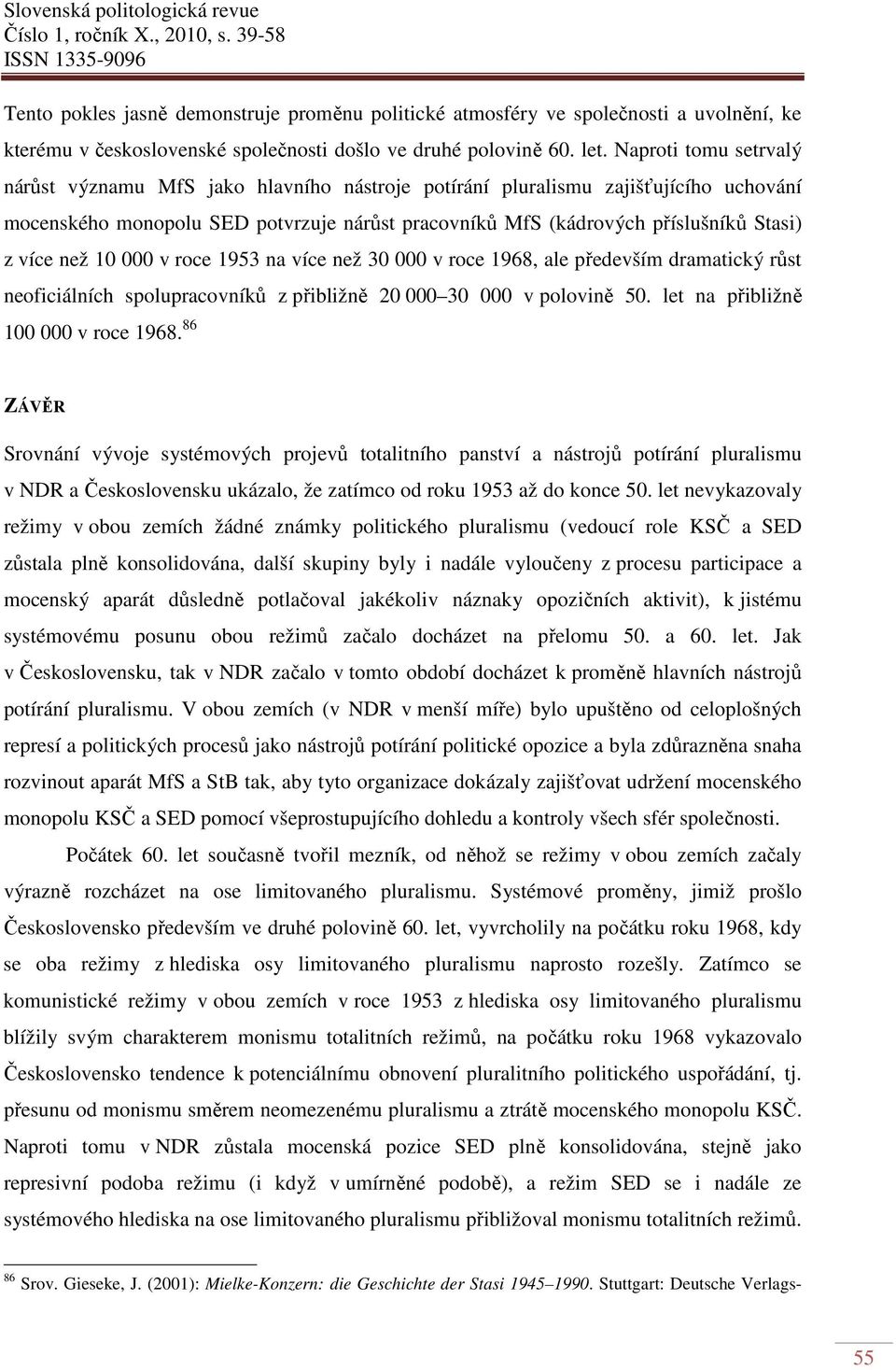 než 10 000 v roce 1953 na více než 30 000 v roce 1968, ale především dramatický růst neoficiálních spolupracovníků z přibližně 20 000 30 000 v polovině 50. let na přibližně 100 000 v roce 1968.