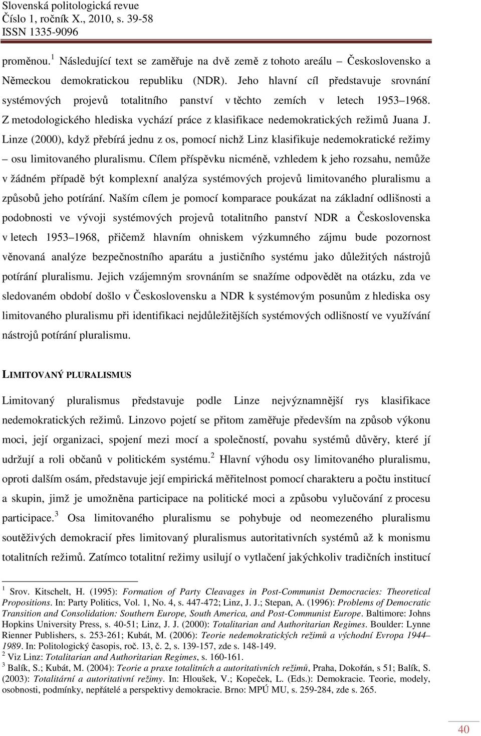 Linze (2000), když přebírá jednu z os, pomocí nichž Linz klasifikuje nedemokratické režimy osu limitovaného pluralismu.