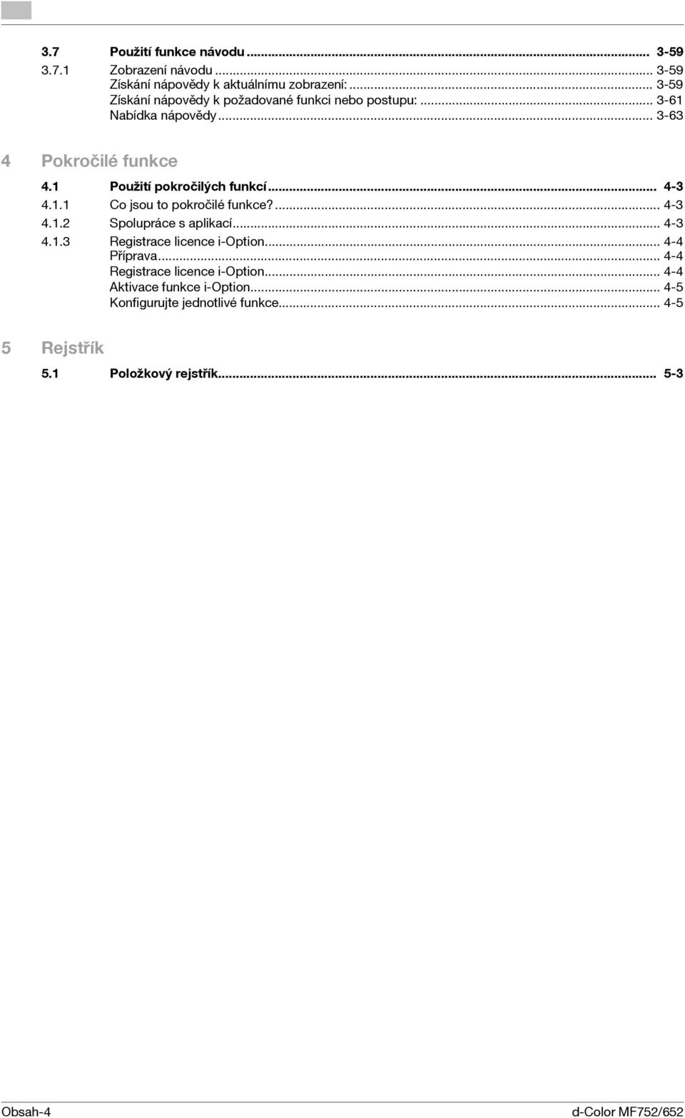 1 Použití pokročilých funkcí... 4-3 4.1.1 Co jsou to pokročilé funkce?... 4-3 4.1.2 Spolupráce s aplikací... 4-3 4.1.3 Registrace licence i-option.