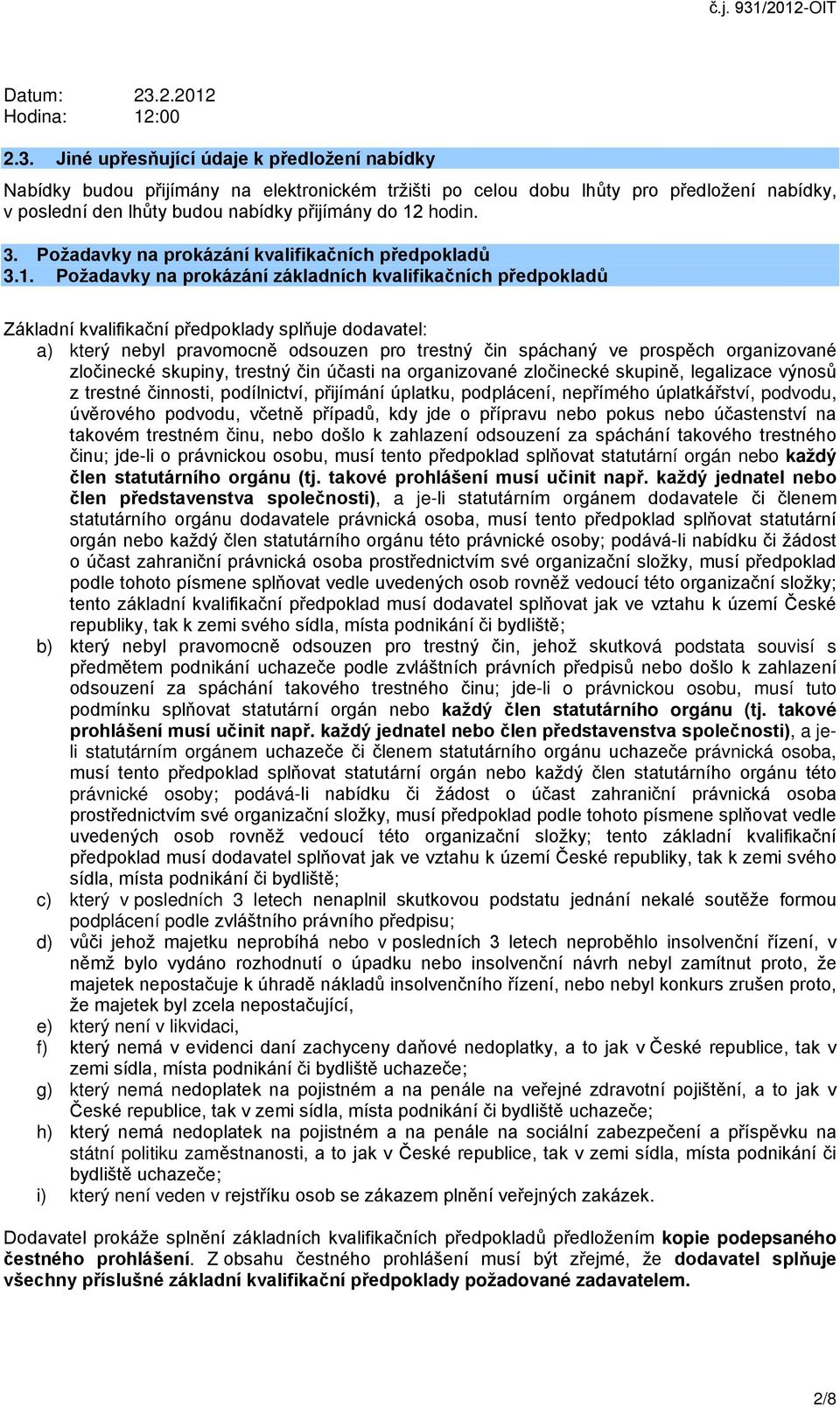 Jiné upřesňující údaje k předložení nabídky Nabídky budou přijímány na elektronickém tržišti po celou dobu lhůty pro předložení nabídky, v poslední den lhůty budou nabídky přijímány do 12 hodin. 3.