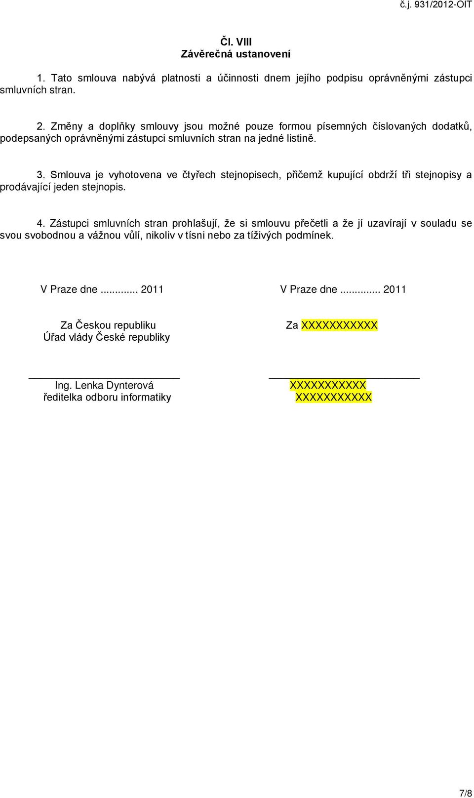 Smlouva je vyhotovena ve čtyřech stejnopisech, přičemž kupující obdrží tři stejnopisy a prodávající jeden stejnopis. 4.