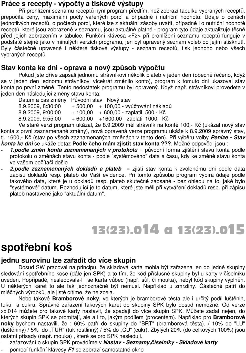 Údaje o cenách jednotlivých receptů, o počtech porcí, které lze z aktuální zásoby uvařit, případně i o nutriční hodnotě receptů, které jsou zobrazené v seznamu, jsou aktuálně platné - program tyto