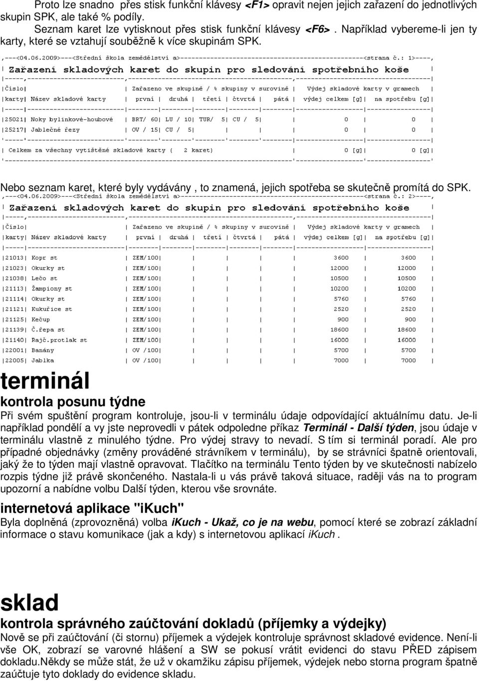 terminál kontrola posunu týdne Při svém spuštění program kontroluje, jsou-li v terminálu údaje odpovídající aktuálnímu datu.