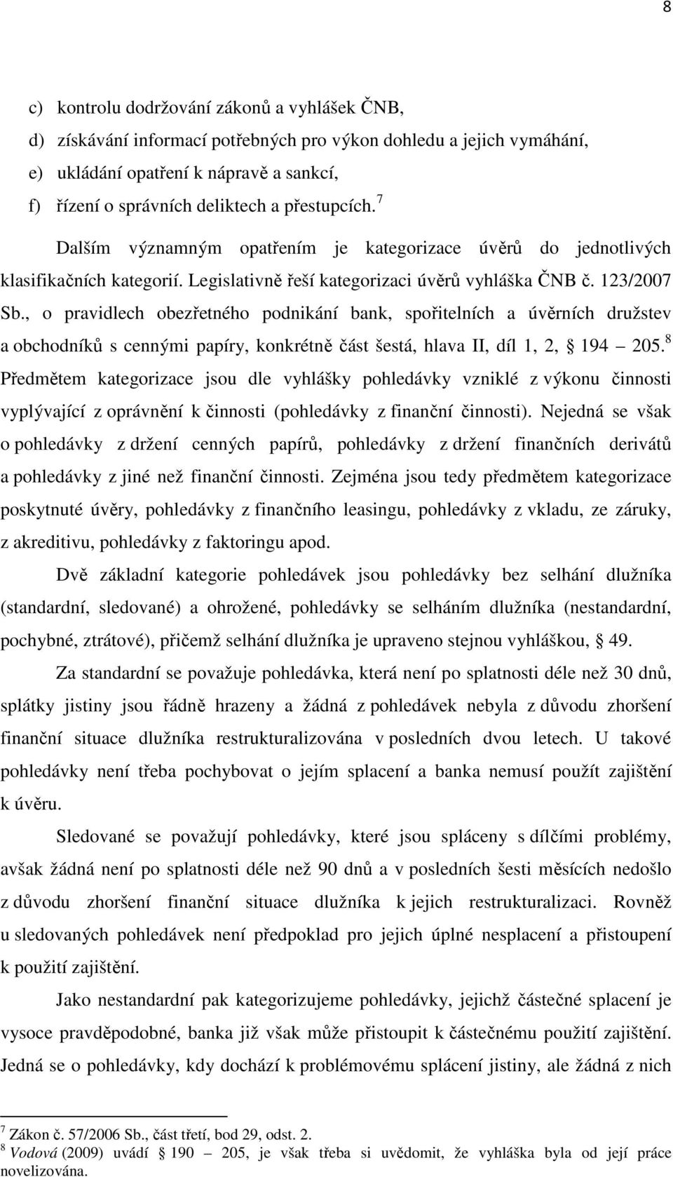 , o pravidlech obezřetného podnikání bank, spořitelních a úvěrních družstev a obchodníků s cennými papíry, konkrétně část šestá, hlava II, díl 1, 2, 194 205.