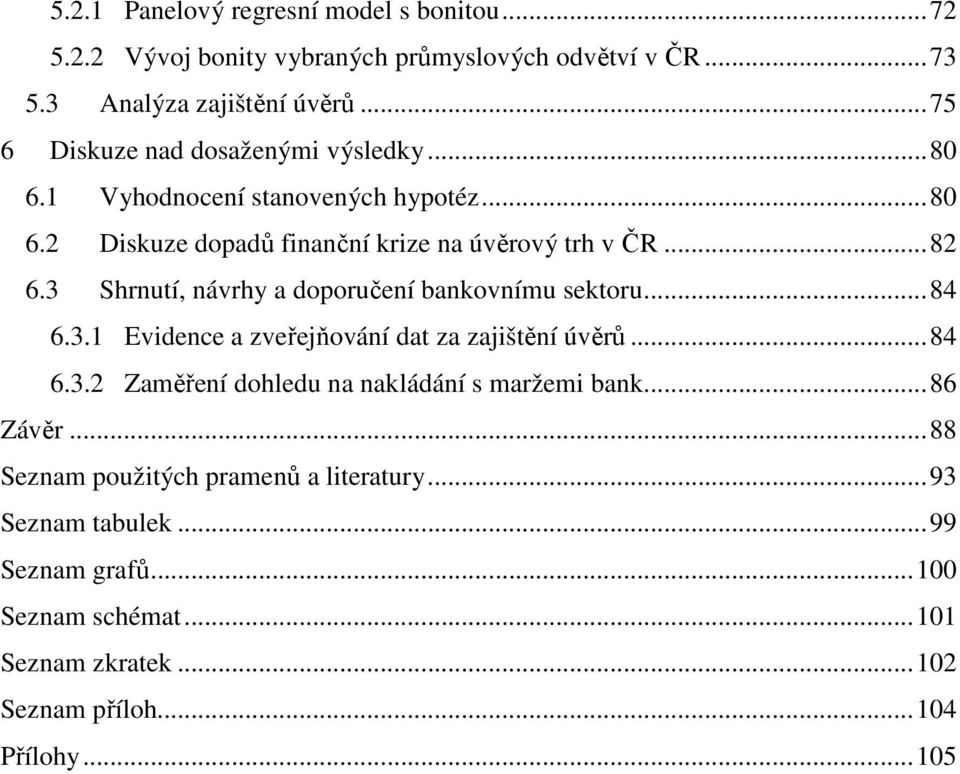 3 Shrnutí, návrhy a doporučení bankovnímu sektoru... 84 6.3.1 Evidence a zveřejňování dat za zajištění úvěrů... 84 6.3.2 Zaměření dohledu na nakládání s maržemi bank.