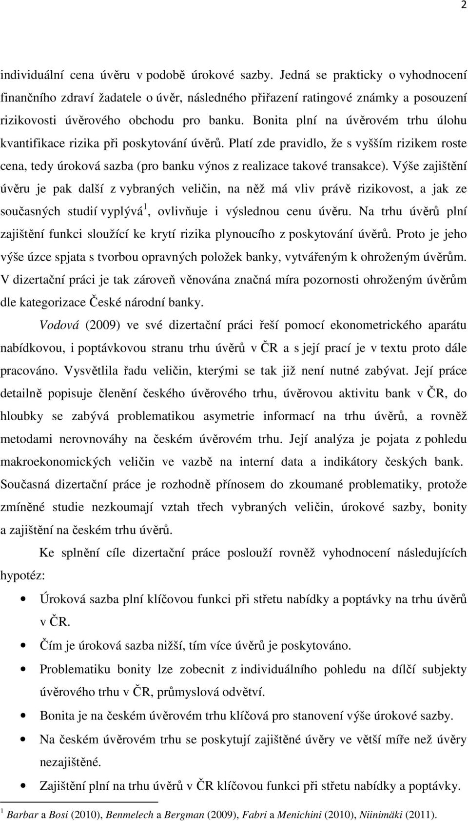 Bonita plní na úvěrovém trhu úlohu kvantifikace rizika při poskytování úvěrů. Platí zde pravidlo, že s vyšším rizikem roste cena, tedy úroková sazba (pro banku výnos z realizace takové transakce).