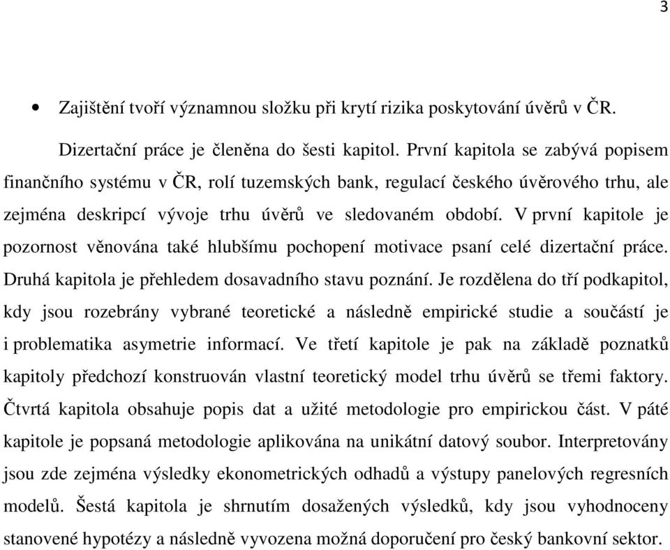 V první kapitole je pozornost věnována také hlubšímu pochopení motivace psaní celé dizertační práce. Druhá kapitola je přehledem dosavadního stavu poznání.