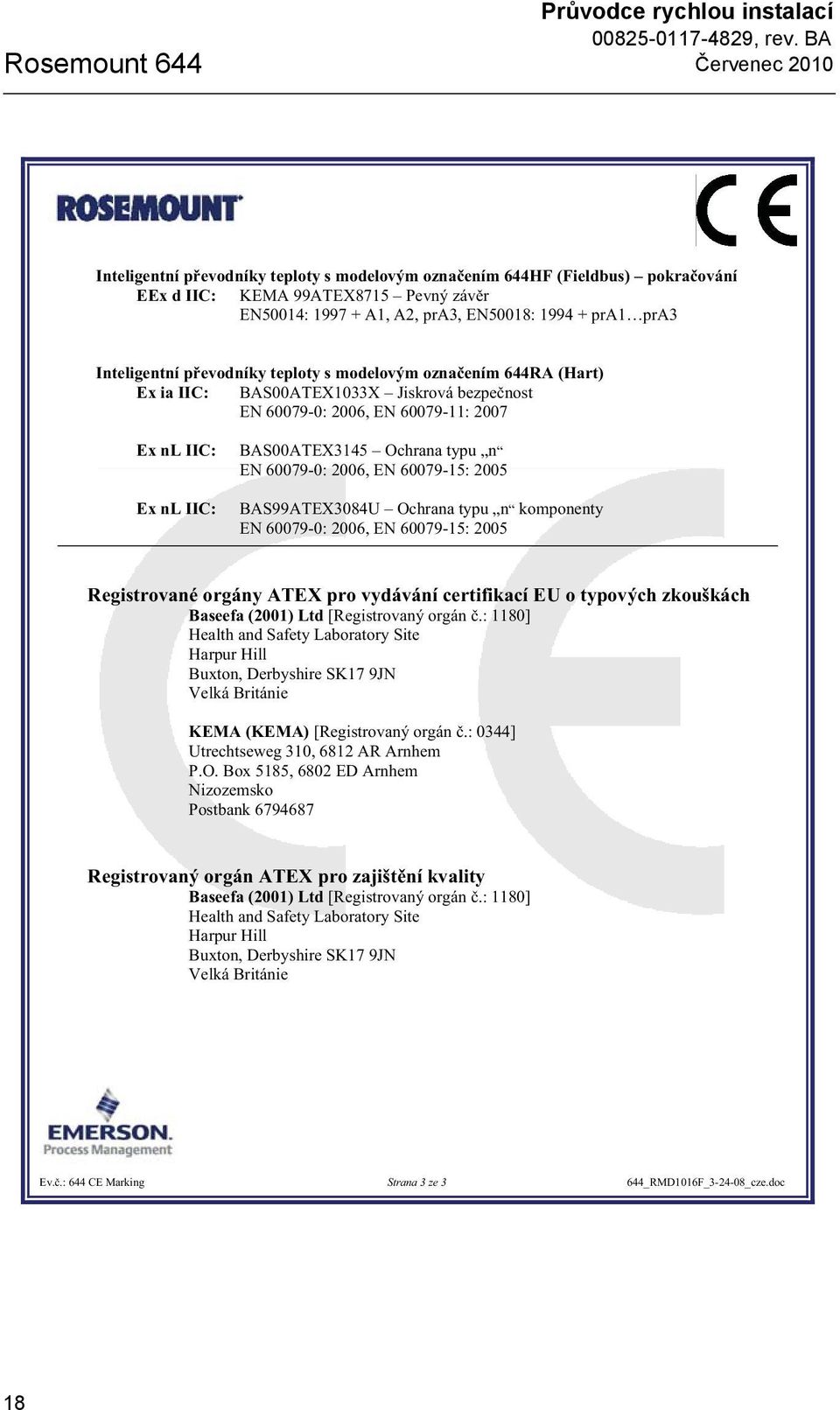 Ochrana typu n BAS99ATEX3084U Ochrana typu n komponenty Registrované orgány ATEX pro vydávání certifikací EU o typových zkouškách Baseefa (2001) Ltd [Registrovaný orgán.