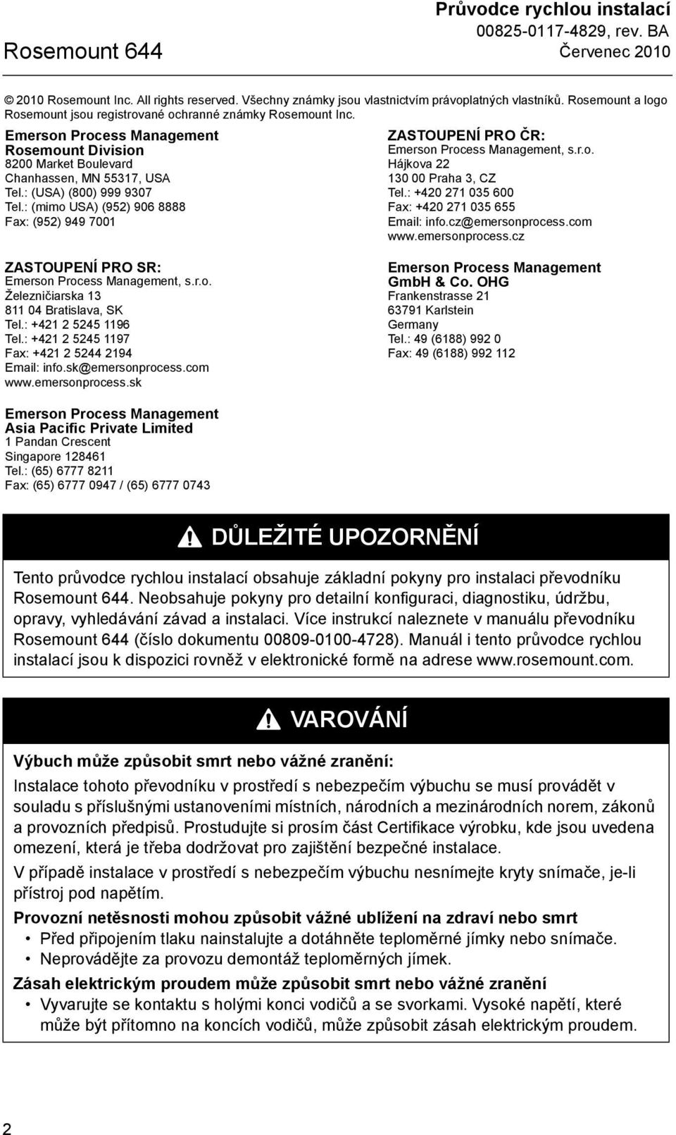 : (USA) (800) 999 9307 Tel.: (mimo USA) (952) 906 8888 Fax: (952) 949 7001 ZASTOUPENÍ PRO ČR: Emerson Process Management, s.r.o. Hájkova 22 130 00 Praha 3, CZ Tel.