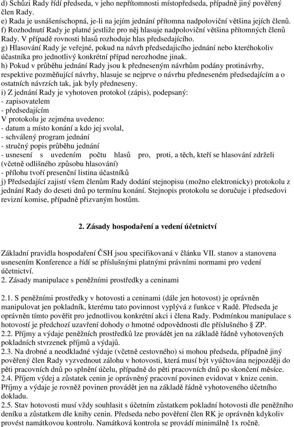 g) Hlasování Rady je veřejné, pokud na návrh předsedajicího jednání nebo kteréhokoliv účastníka pro jednotlivý konkrétní případ nerozhodne jinak.