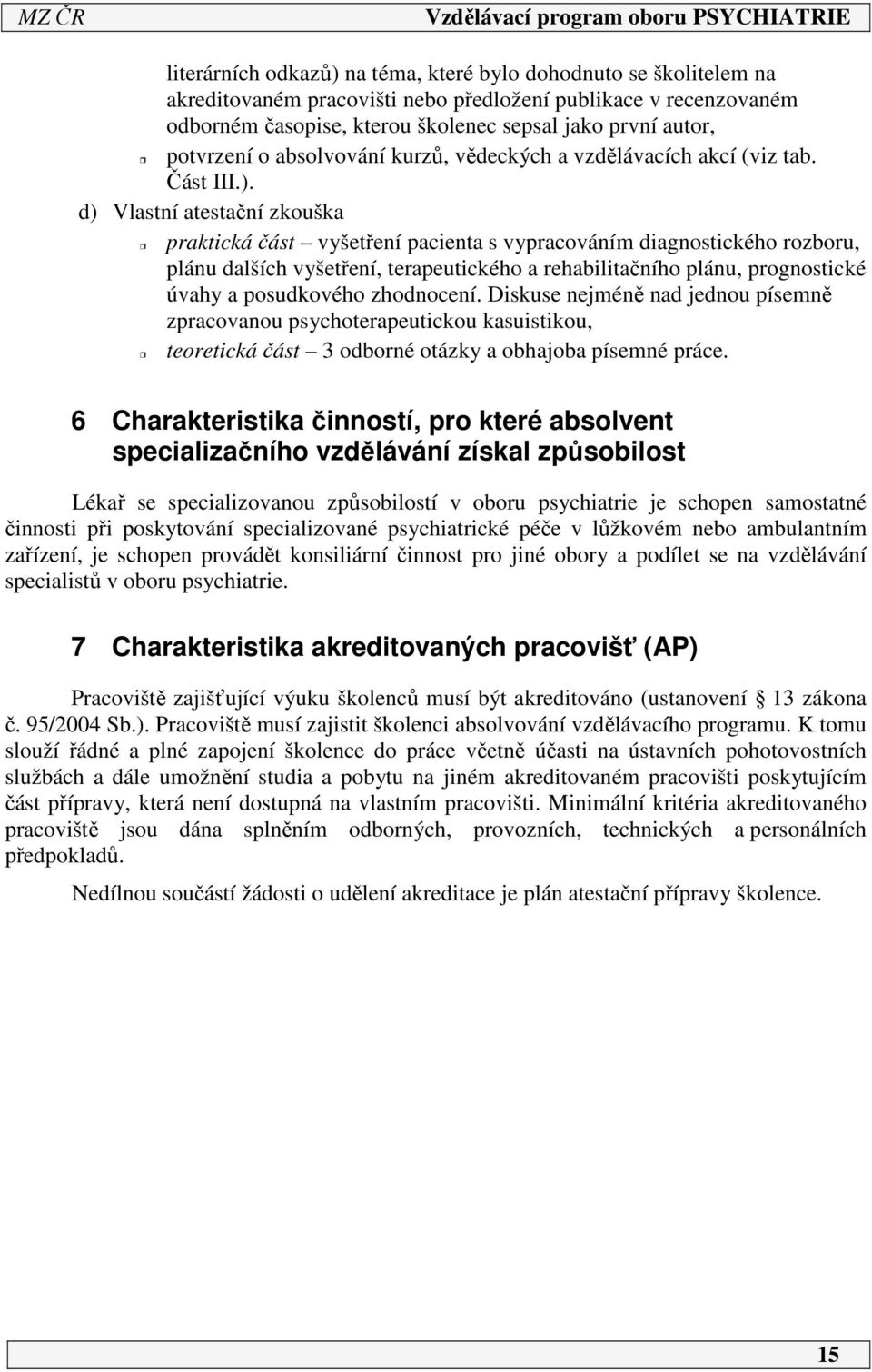 d) Vlastní atestační zkouška praktická část vyšetření pacienta s vypracováním diagnostického rozboru, plánu dalších vyšetření, terapeutického a rehabilitačního plánu, prognostické úvahy a posudkového