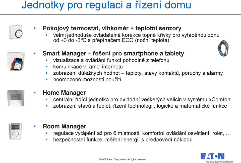 stavy kontaktů, poruchy a alarmy neomezené možnosti použití Home Manager centrální řídící jednotka pro ovládání veškerých veličin v systému xcomfort zobrazení stavů a teplot, řízení