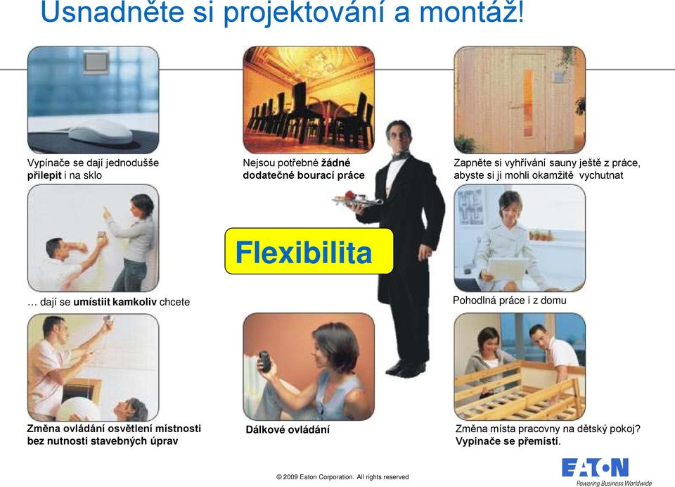 vyhřívání sauny ještě z práce, abyste si ji mohli okamžitě vychutnat Flexibilita dají se umístiit