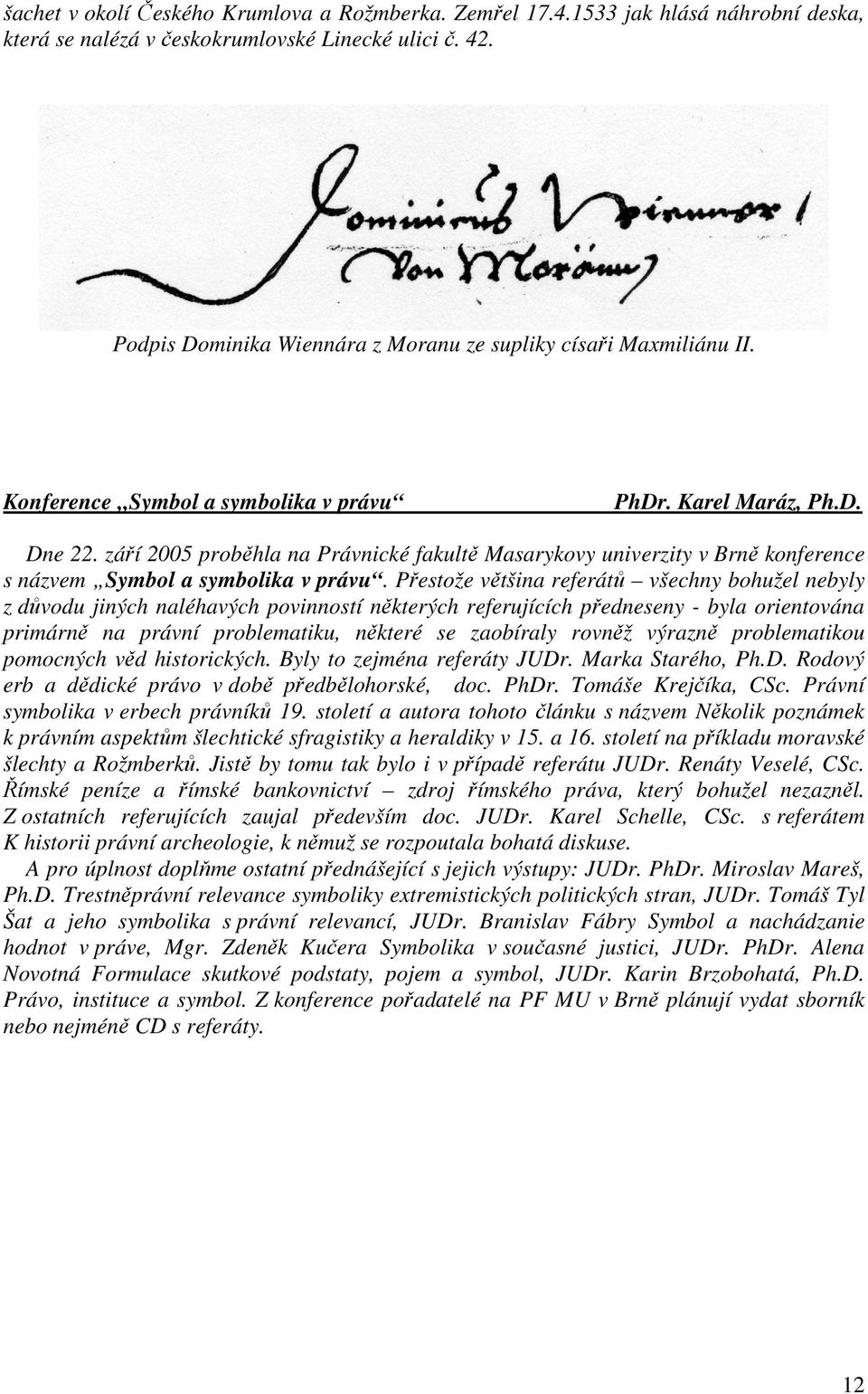 září 2005 proběhla na Právnické fakultě Masarykovy univerzity v Brně konference s názvem Symbol a symbolika v právu.