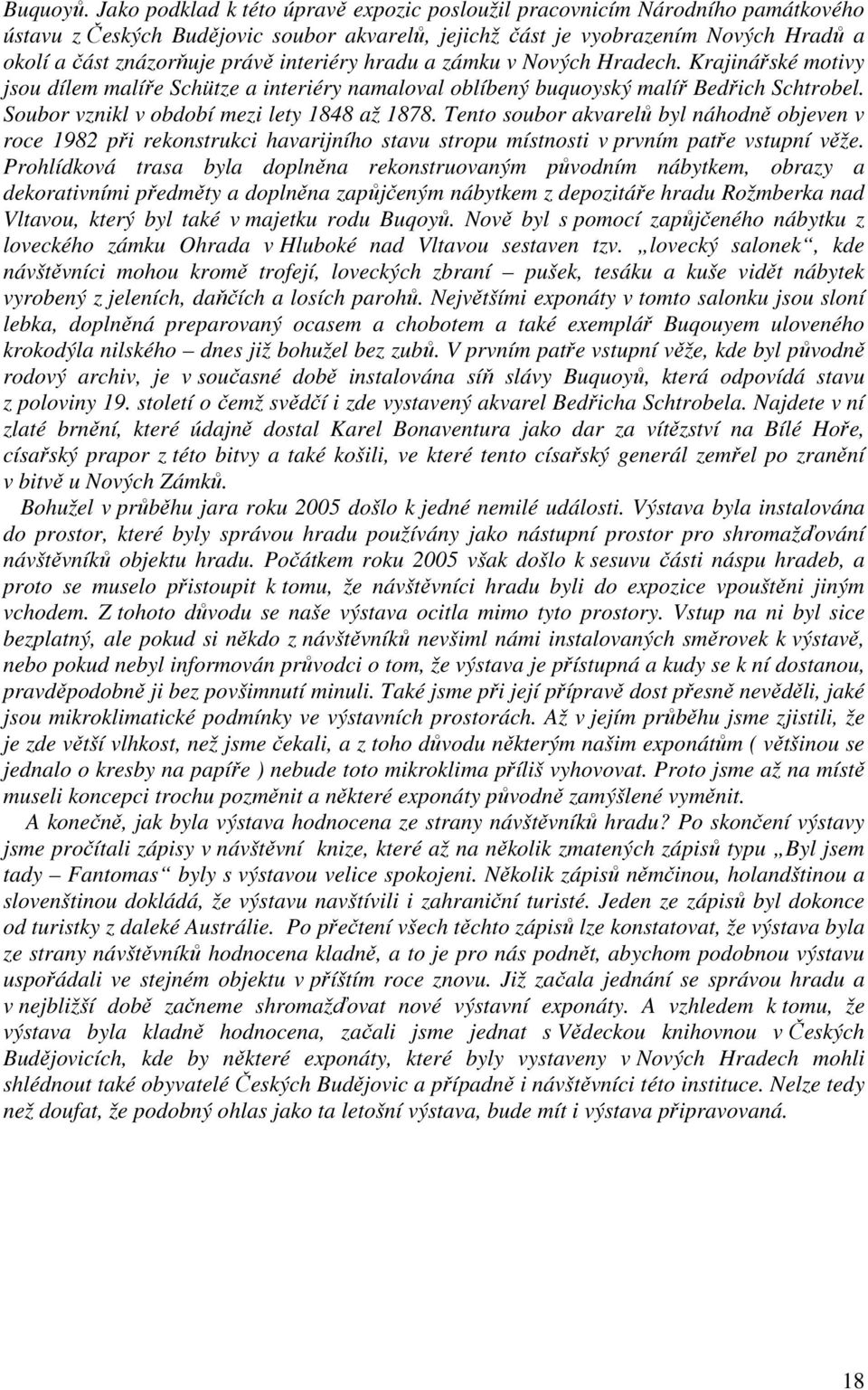 interiéry hradu a zámku v Nových Hradech. Krajinářské motivy jsou dílem malíře Schütze a interiéry namaloval oblíbený buquoyský malíř Bedřich Schtrobel. Soubor vznikl v období mezi lety 1848 až 1878.