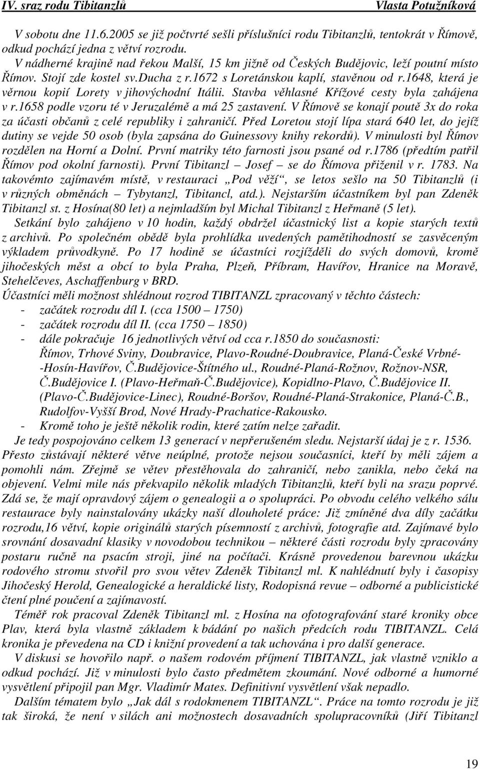 1648, která je věrnou kopií Lorety v jihovýchodní Itálii. Stavba věhlasné Křížové cesty byla zahájena v r.1658 podle vzoru té v Jeruzalémě a má 25 zastavení.