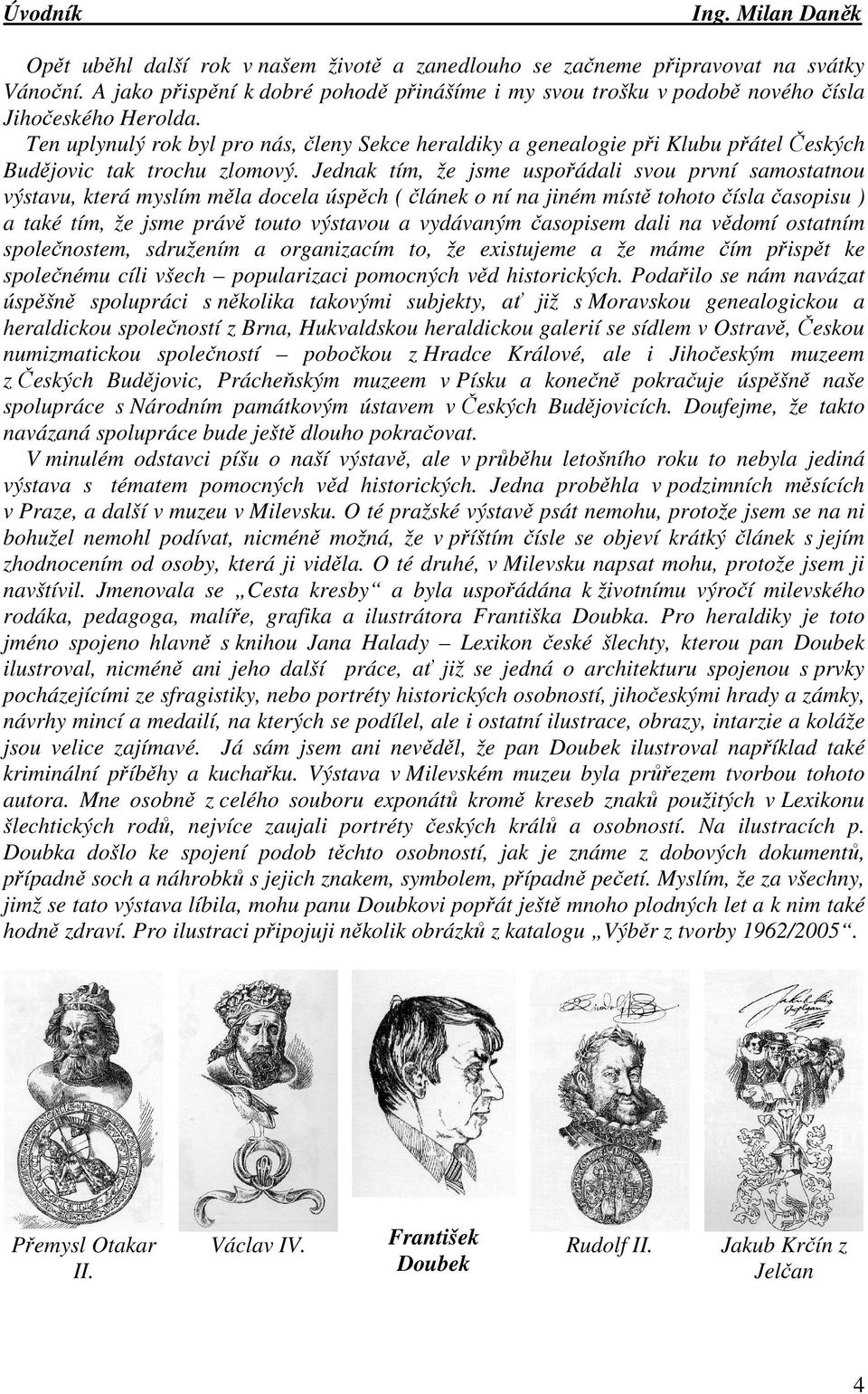 Ten uplynulý rok byl pro nás, členy Sekce heraldiky a genealogie při Klubu přátel Českých Budějovic tak trochu zlomový.