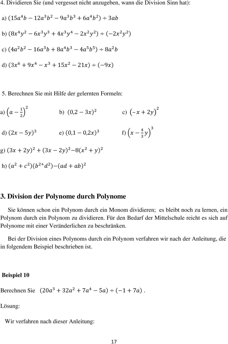 Division der Polynome durch Polynome Sie können schon ein Polynom durch ein Monom dividieren; es bleibt noch zu lernen, ein Polynom durch ein Polynom zu dividieren.