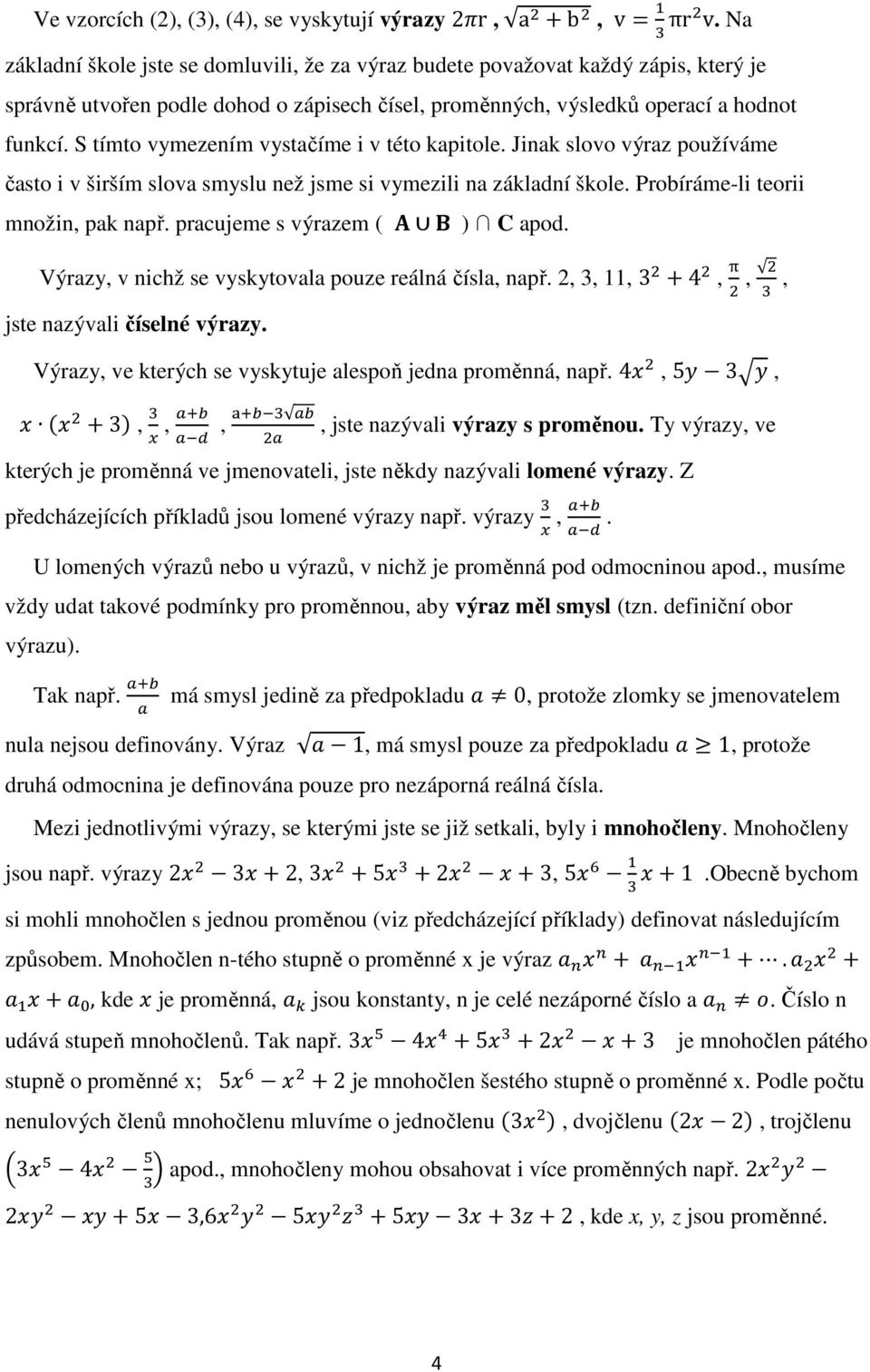 S tímto vymezením vystačíme i v této kapitole. Jinak slovo výraz používáme často i v širším slova smyslu než jsme si vymezili na základní škole. Probíráme-li teorii množin, pak např.