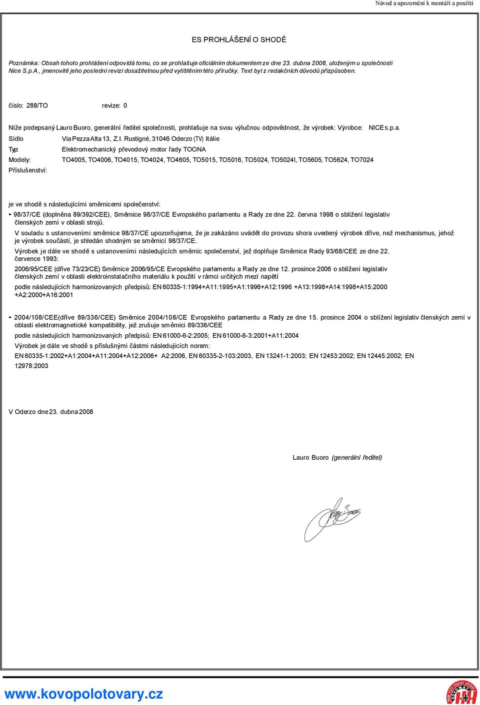 číslo: 288/TO revize: 0 Níže podepsaný Lauro Buoro, generální ředitel společnosti, prohlašuje na svou výlučnou odpovědnost, že výrobek: Výrobce: NIC