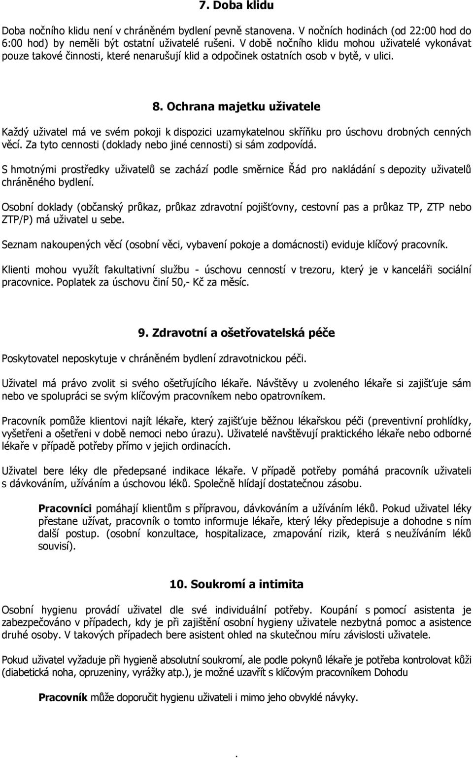 úschovu drobných cenných věcí Za tyto cennosti (doklady nebo jiné cennosti) si sám zodpovídá S hmotnými prostředky uživatelů se zachází podle směrnice Řád pro nakládání s depozity uživatelů