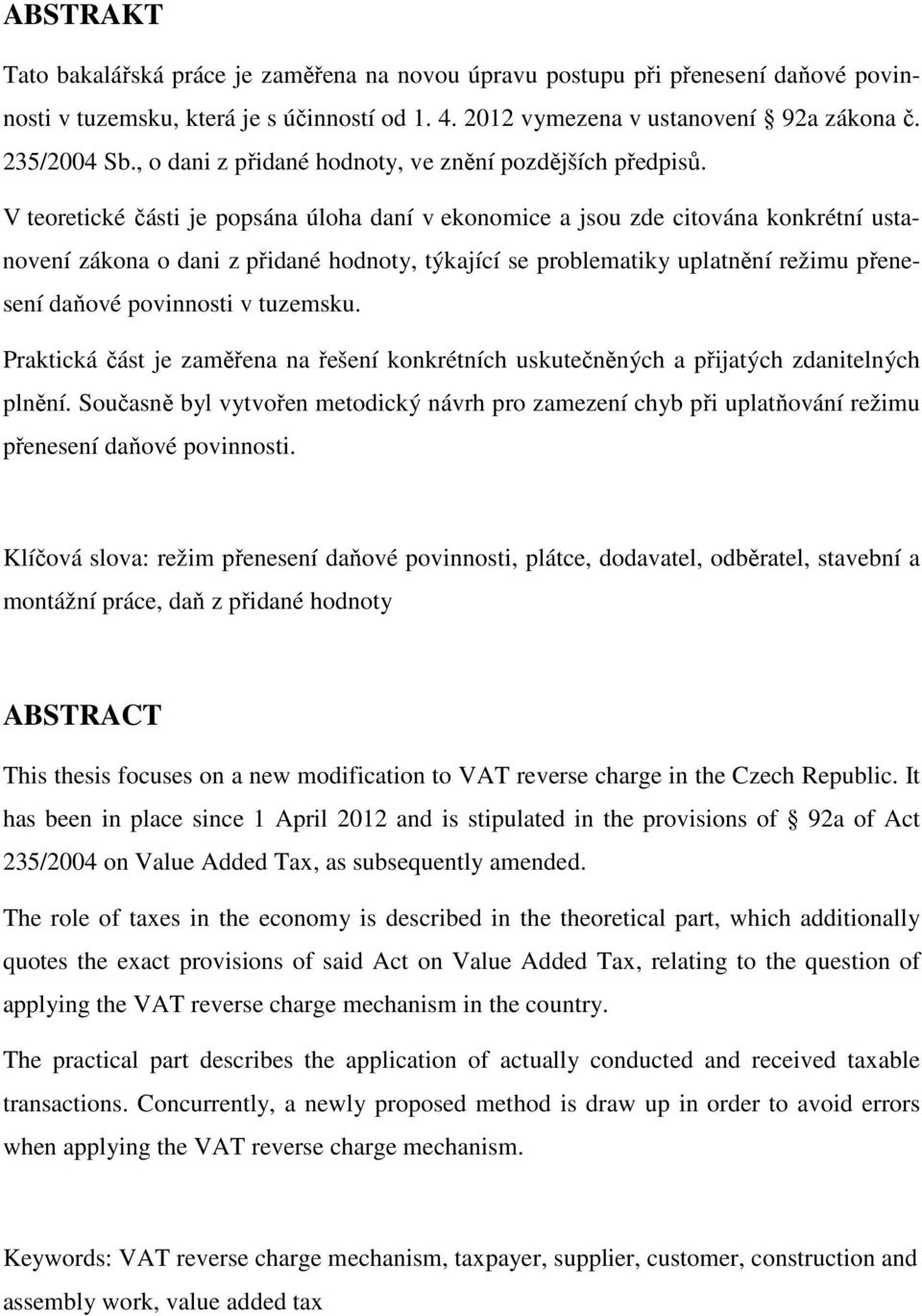 V teoretické části je popsána úloha daní v ekonomice a jsou zde citována konkrétní ustanovení zákona o dani z přidané hodnoty, týkající se problematiky uplatnění režimu přenesení daňové povinnosti v