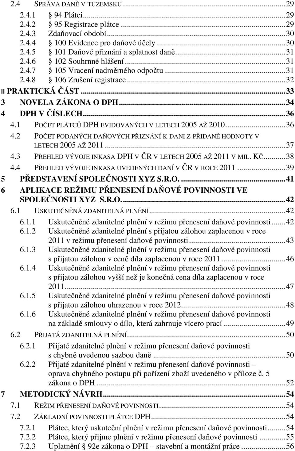 1 POČET PLÁTCŮ DPH EVIDOVANÝCH V LETECH 2005 AŽ 2010... 36 4.2 POČET PODANÝCH DAŇOVÝCH PŘIZNÁNÍ K DANI Z PŘIDANÉ HODNOTY V LETECH 2005 AŽ 2011... 37 4.