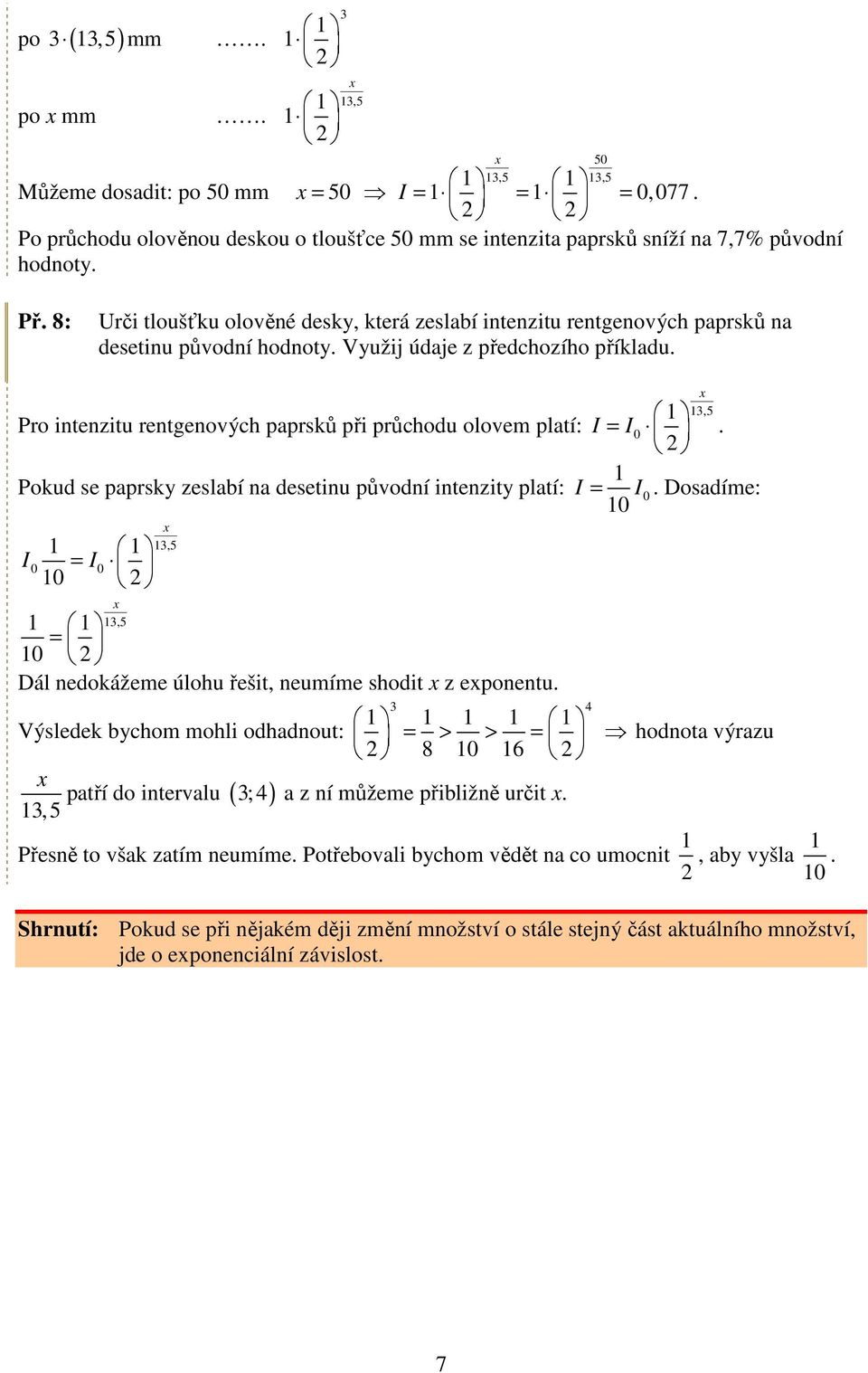 3,5 = I Pro intenzitu rentgenových paprsků při průchodu olovem platí: I. Pokud se paprsky zeslabí na desetinu původní intenzity platí: I = I.