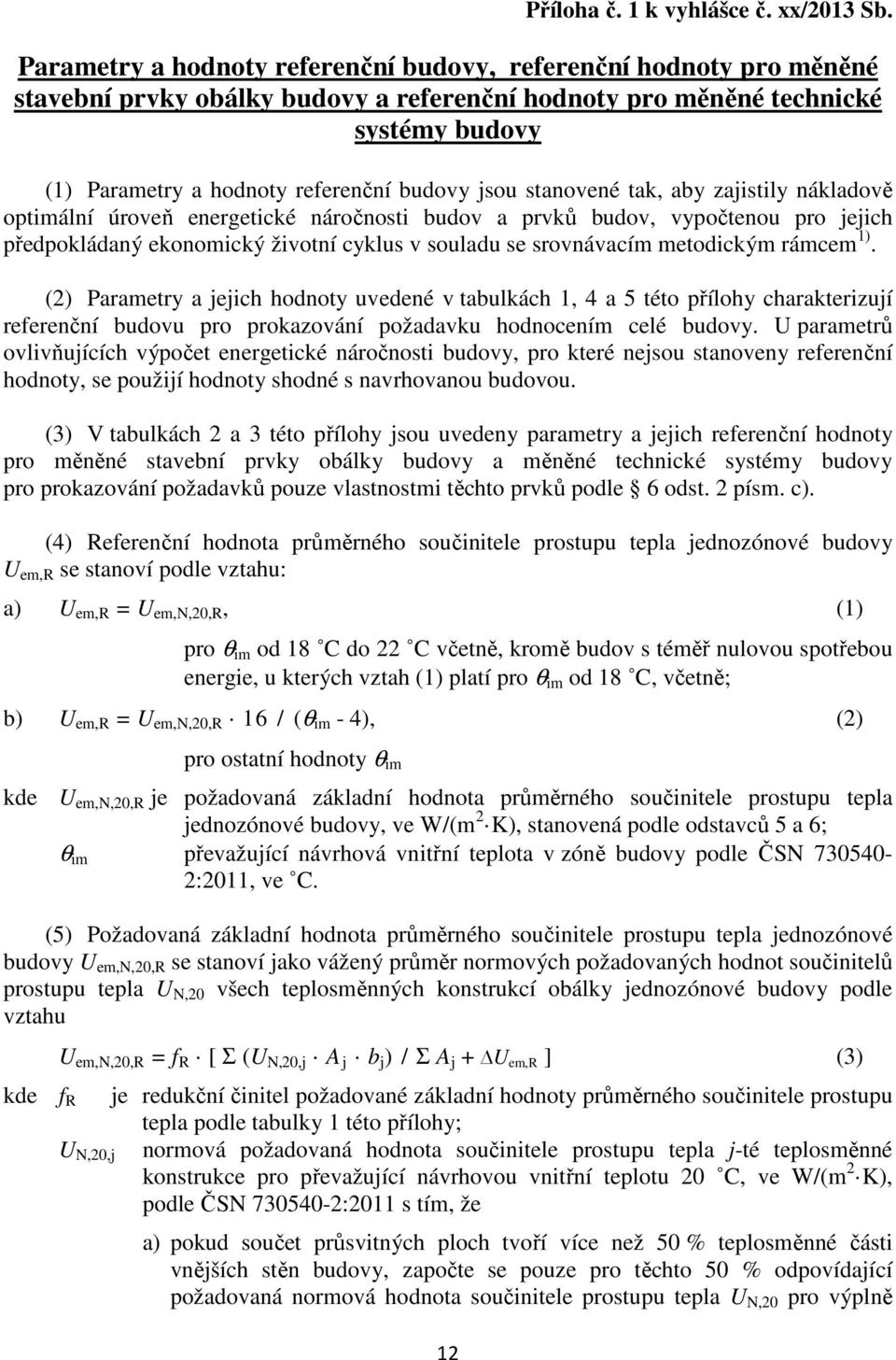 jsou stanovené tak, aby zajistily nákladově optimální úroveň energetické náročnosti budov a prvků budov, vypočtenou pro jejich předpokládaný ekonomický životní cyklus v souladu se srovnávacím