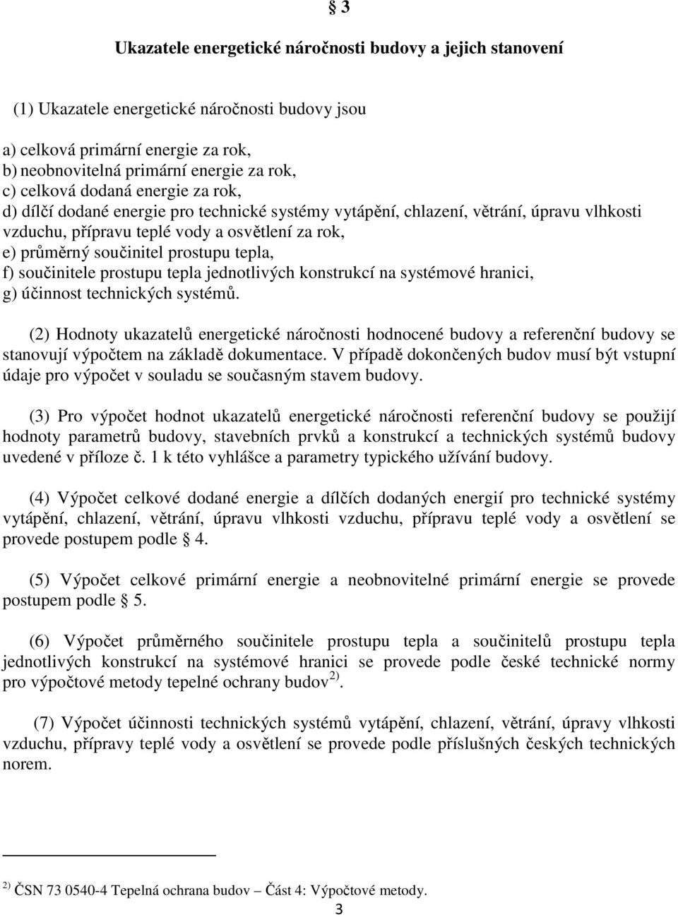 tepla, f) součinitele prostupu tepla jednotlivých konstrukcí na systémové hranici, g) účinnost technických systémů.