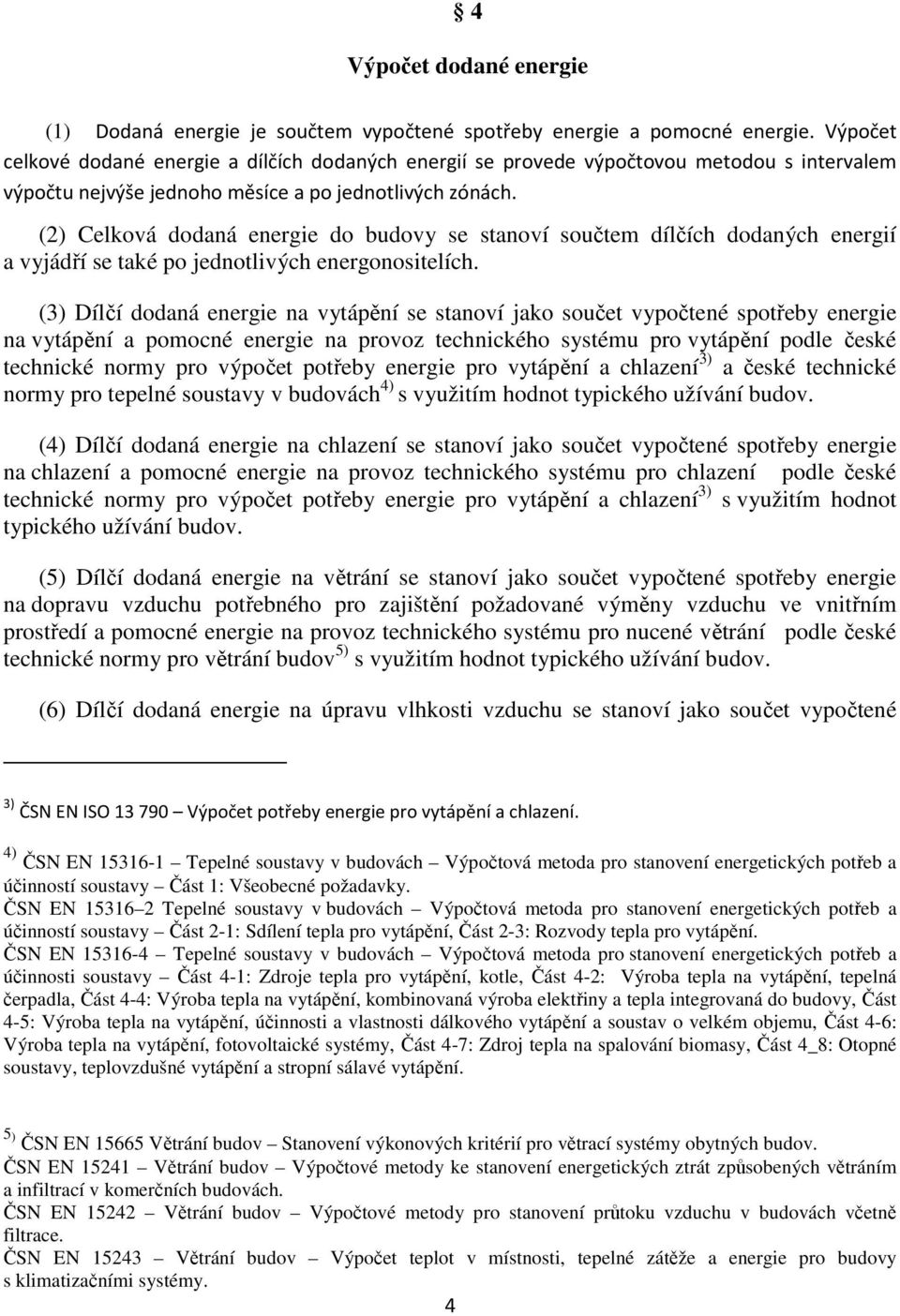 (2) Celková dodaná energie do budovy se stanoví součtem dílčích dodaných energií a vyjádří se také po jednotlivých energonositelích.