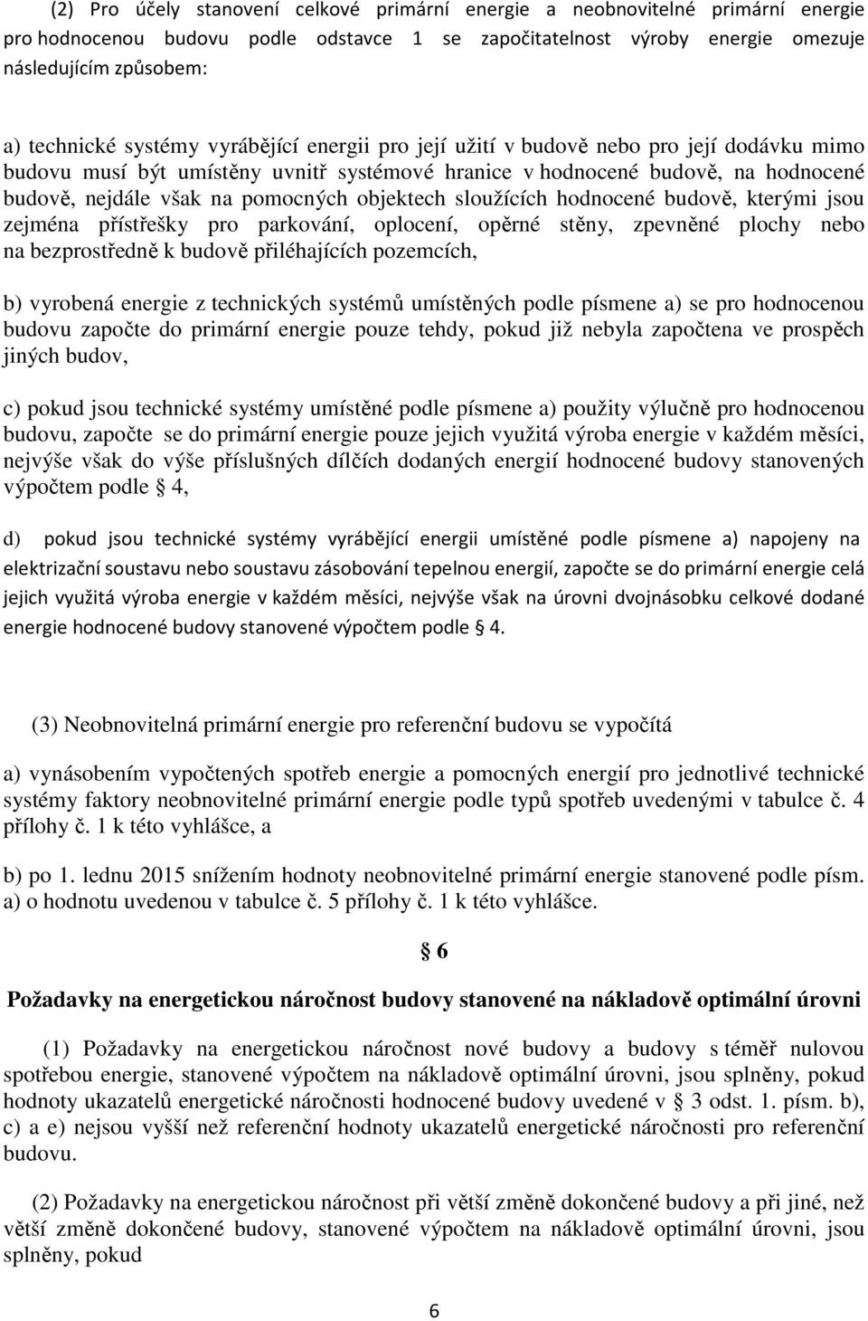 objektech sloužících hodnocené budově, kterými jsou zejména přístřešky pro parkování, oplocení, opěrné stěny, zpevněné plochy nebo na bezprostředně k budově přiléhajících pozemcích, b) vyrobená