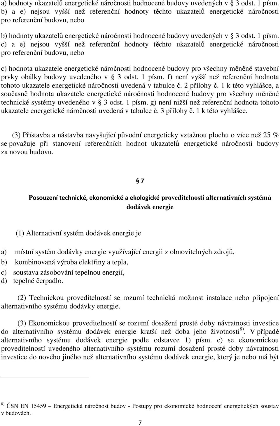 c) a e) nejsou vyšší než referenční hodnoty těchto ukazatelů energetické náročnosti pro referenční budovu, nebo c) hodnota ukazatele energetické náročnosti hodnocené budovy pro všechny měněné